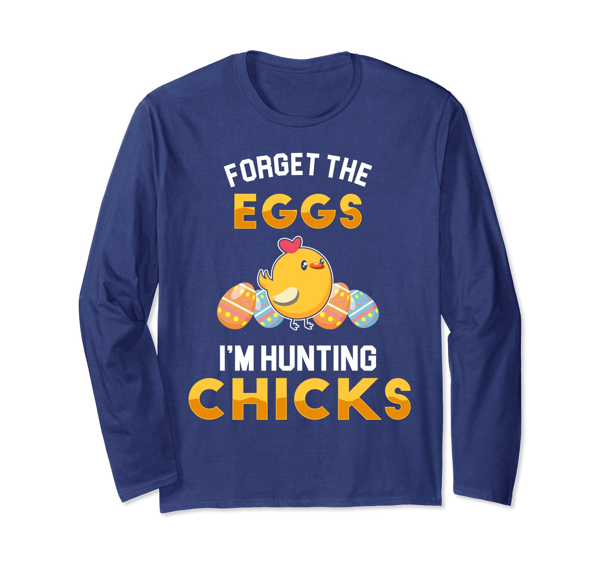 Forget the Eggs Im Hunting Chicks Easter Sunday Egg Shirt