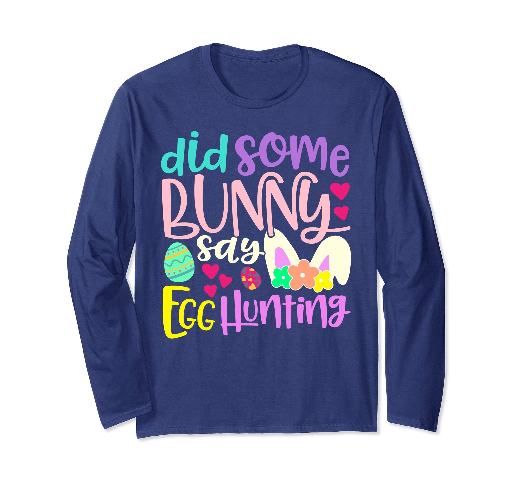 Did Some Bunny Say Egg Hunting Easter Long Sleeve T Shirt