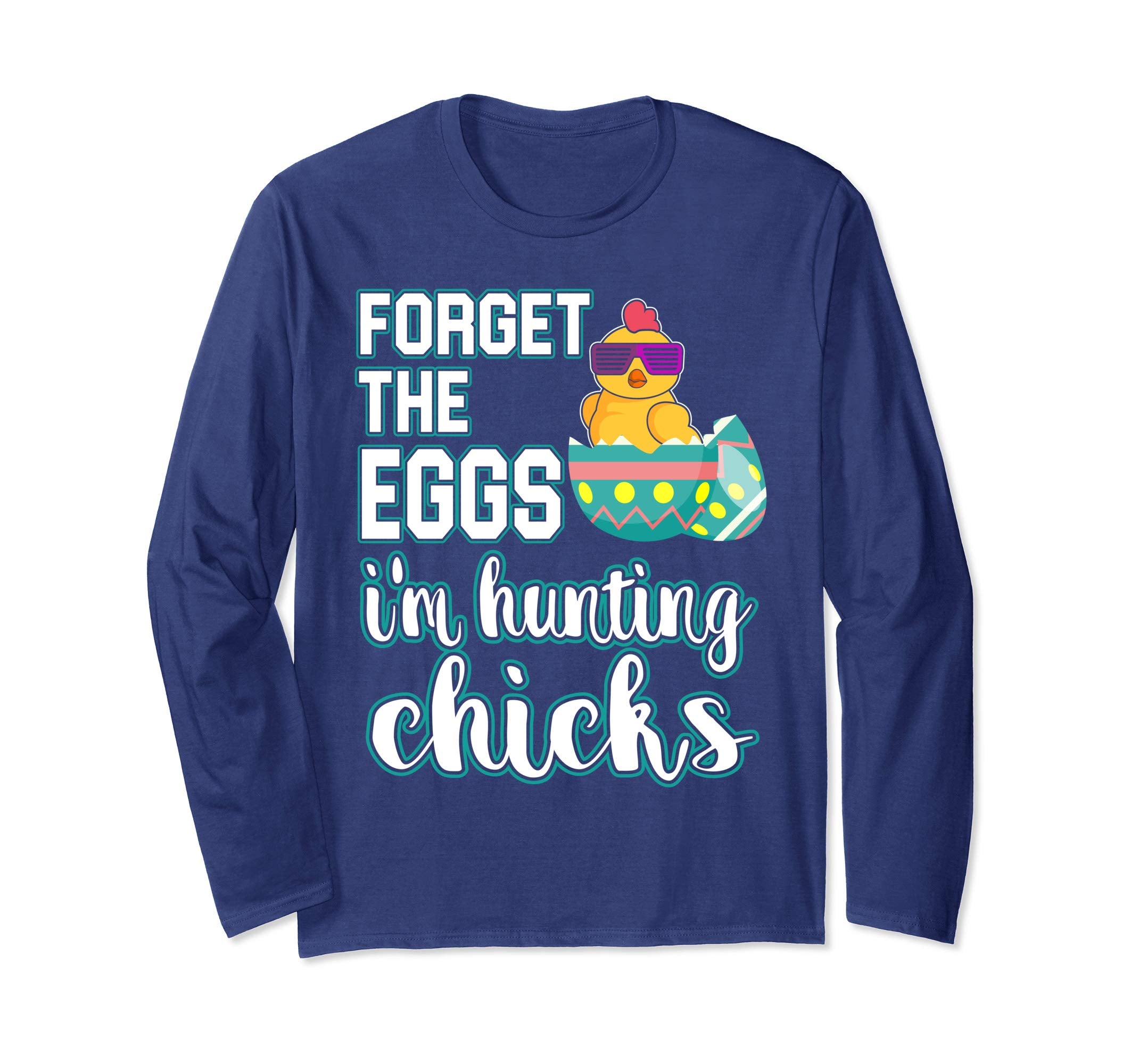 Forget the Eggs Im Hunting Chicks Easter Sunday Egg Shirt