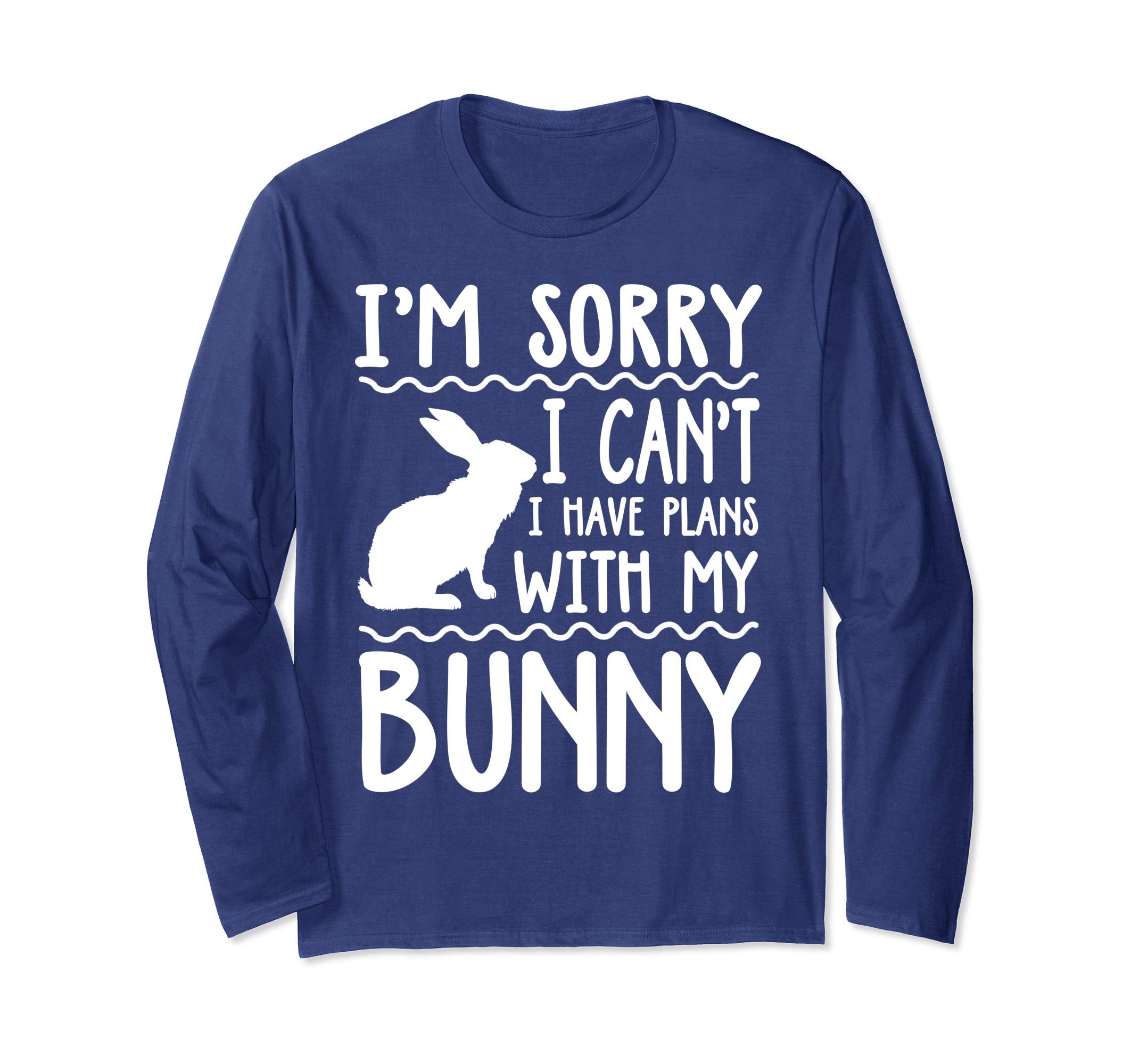 Sorry I Can't I Have Plans With My Bunny LS Shirt Easter Day