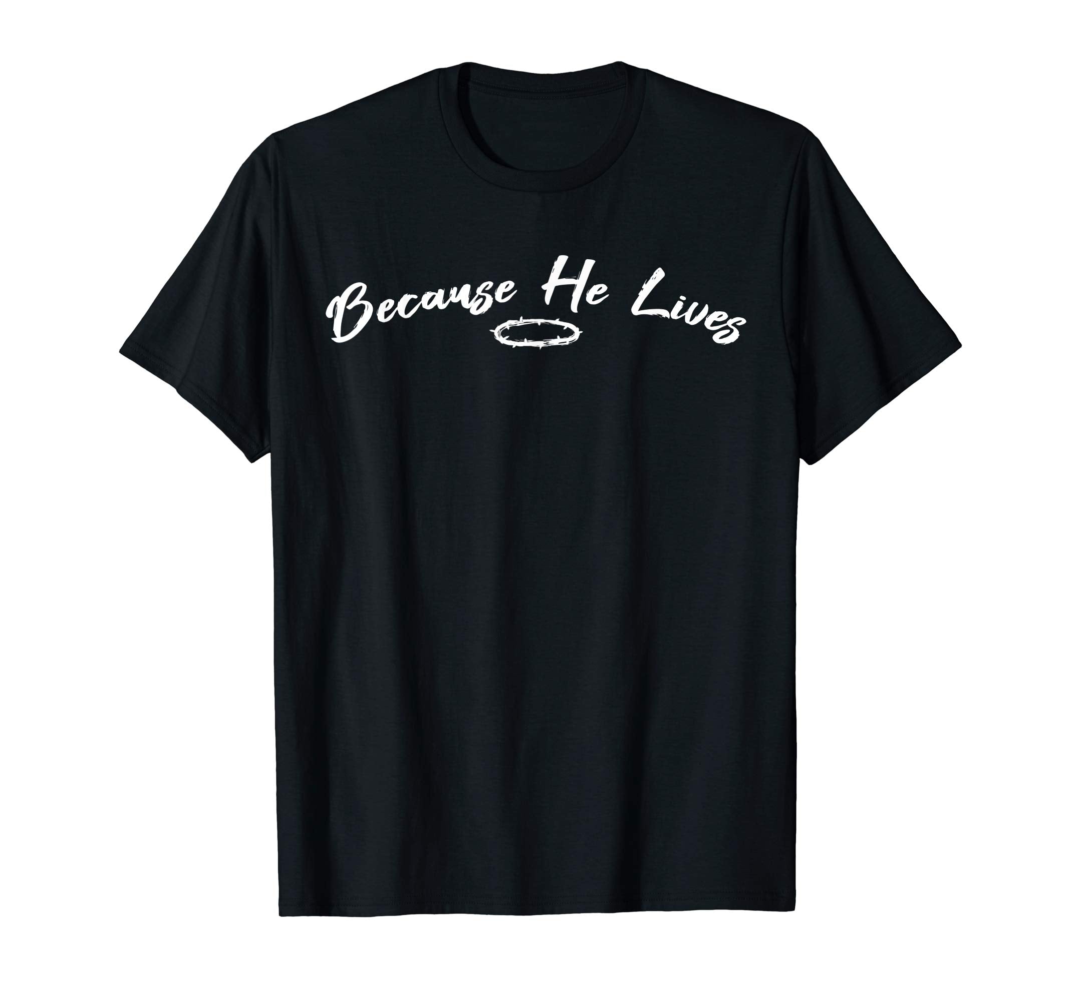 Because He Lives Christian Easter Shirt