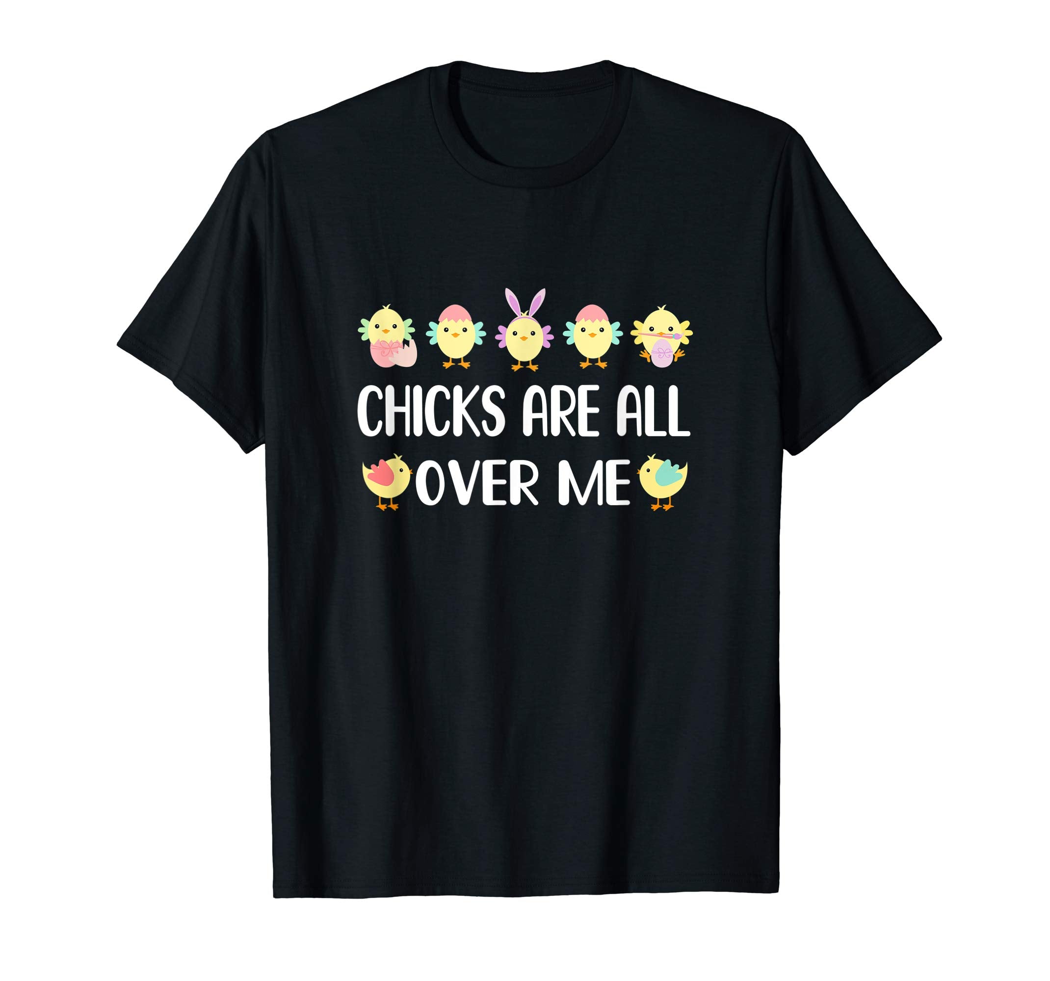 Chicks Are All Over Me Funny Easter Tshirt