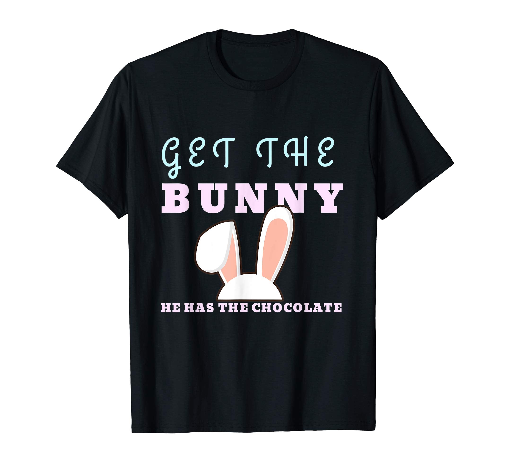 Funny Easter Gift Shirt Get The Bunny He Has Chocolate