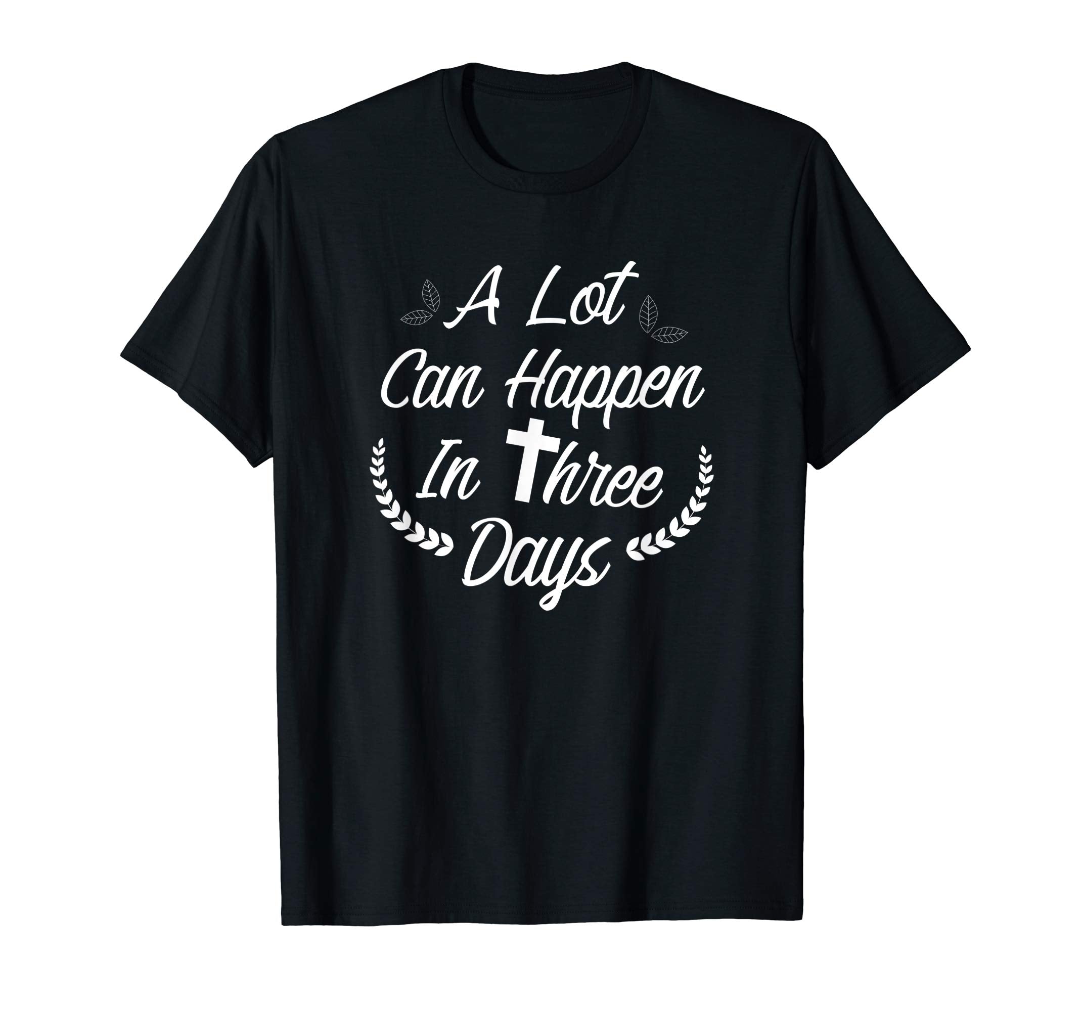 A Lot Can Happen In Three Days Wonderful Easter Gift Shirt
