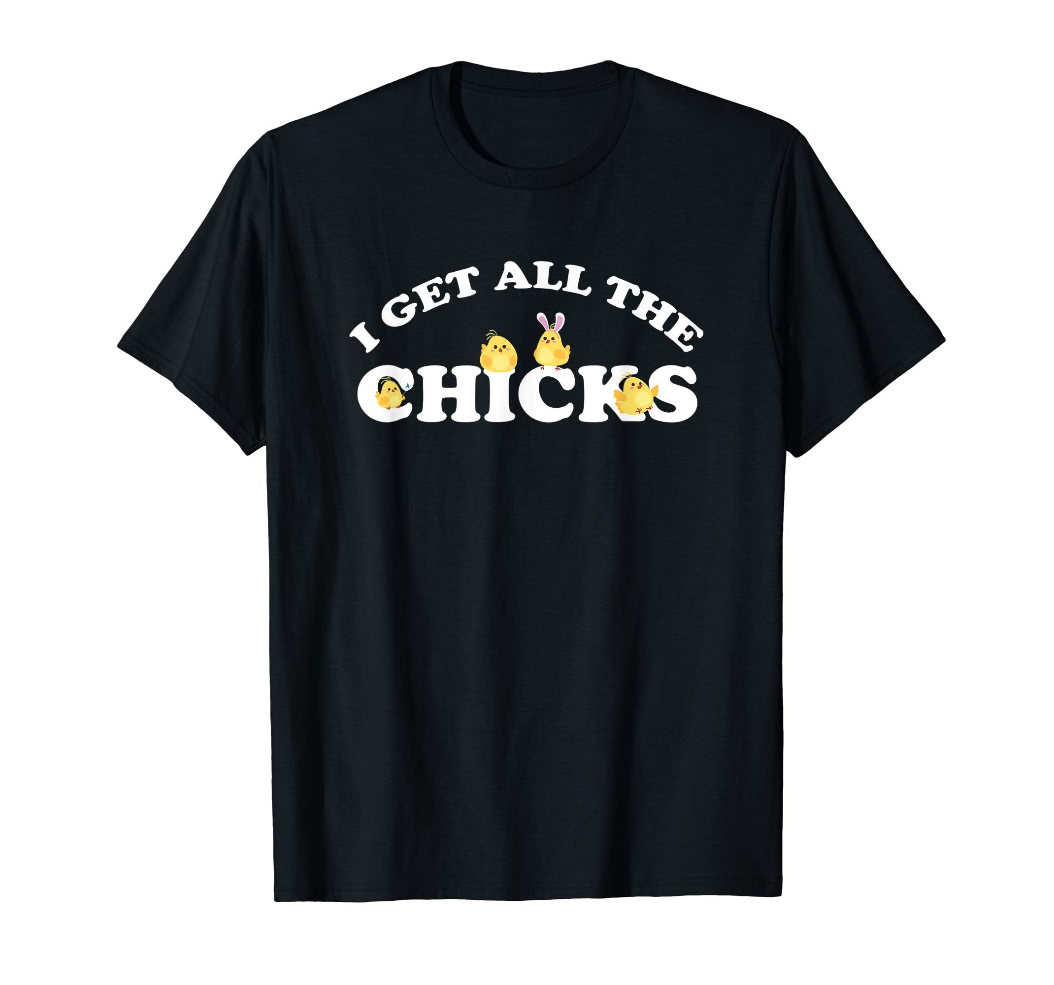 I Get All the Chicks Easter T-Shirt