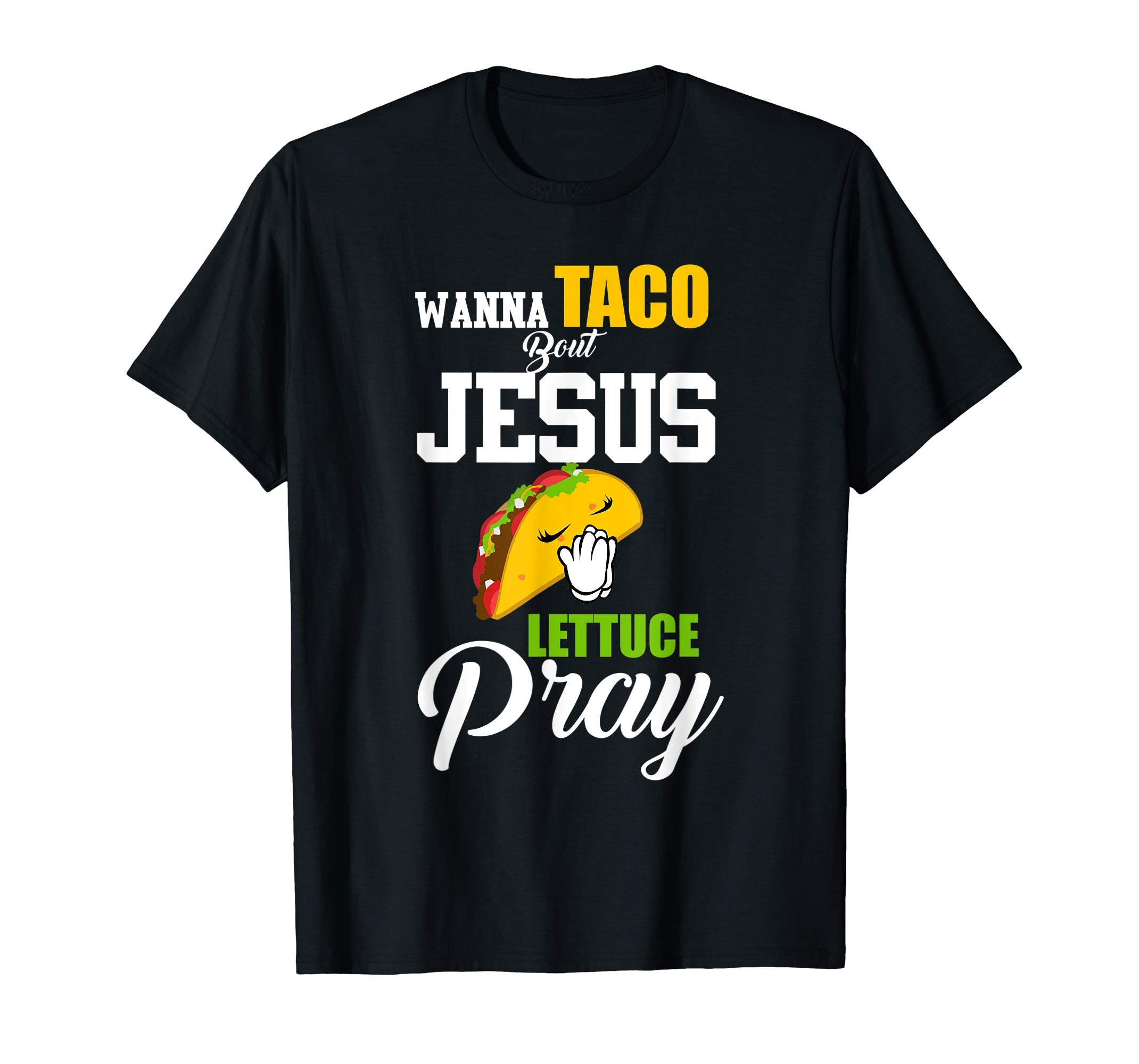 Wanna Taco Bout Jesus Lettuce Pray Mark 1615 Easter T Shirt