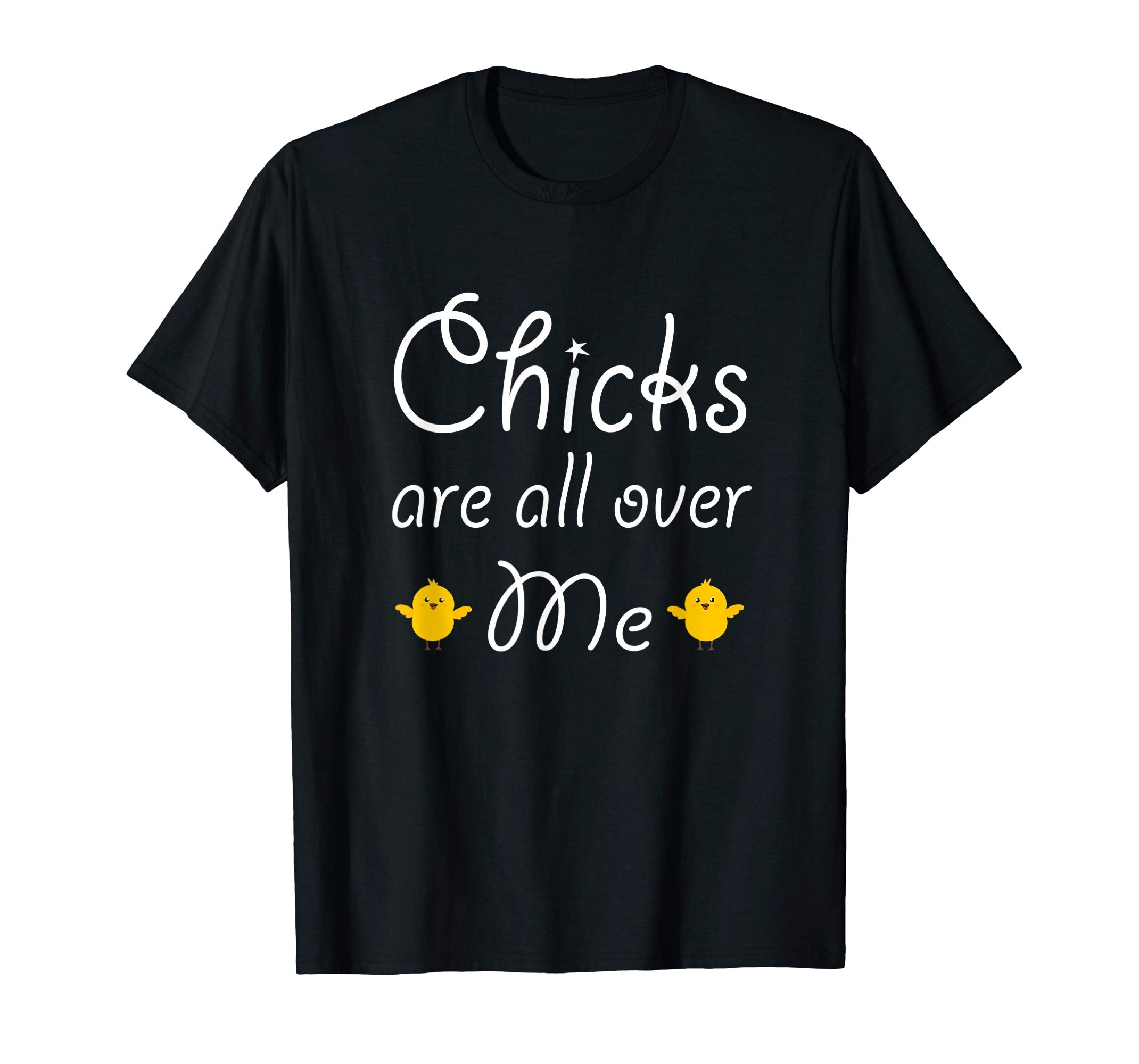 Chicks Are All Over Me Funny Easter T Shirt