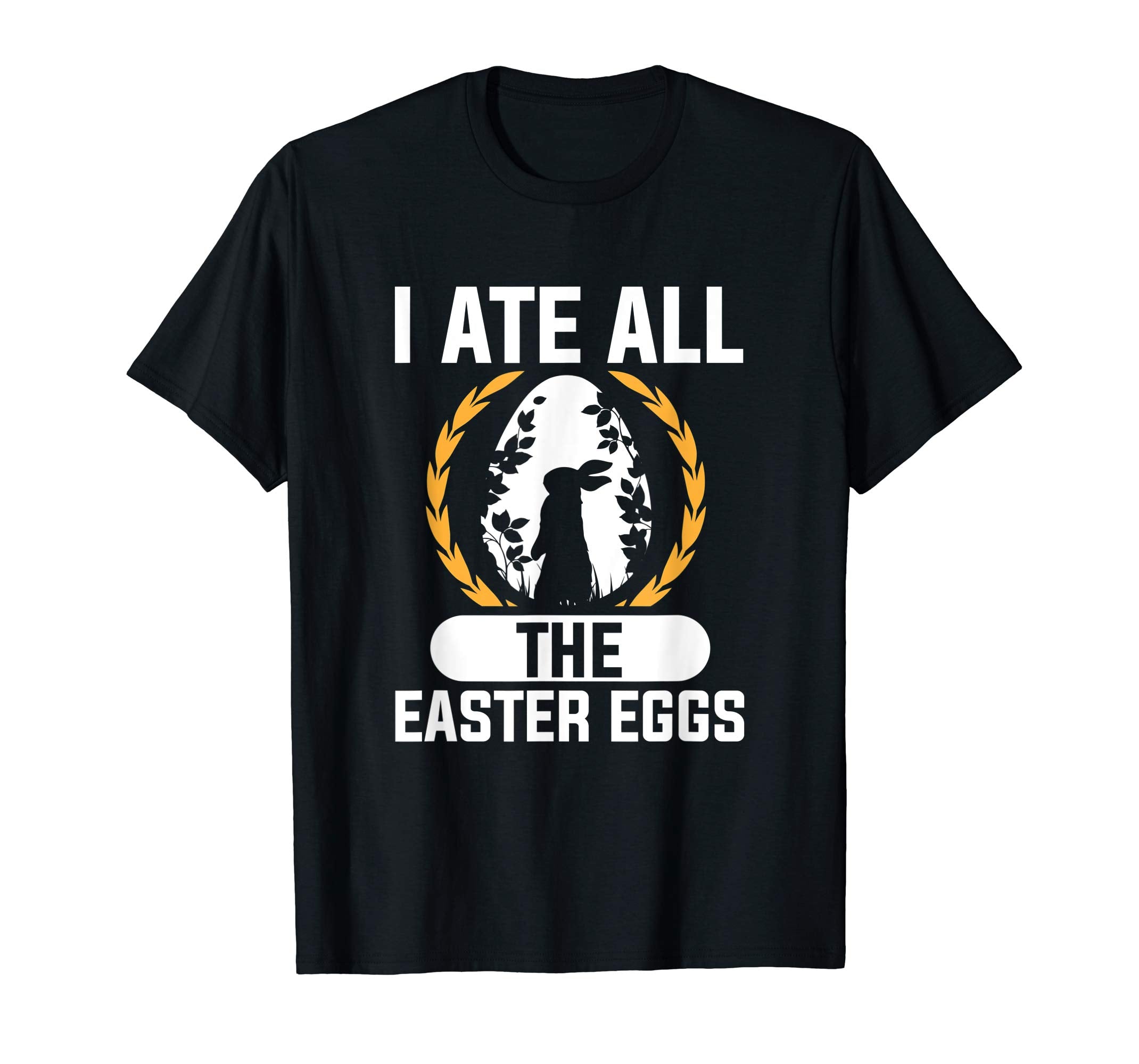 I Ate All The Easter Eggs T-Shirt Easter Bunny Holiday