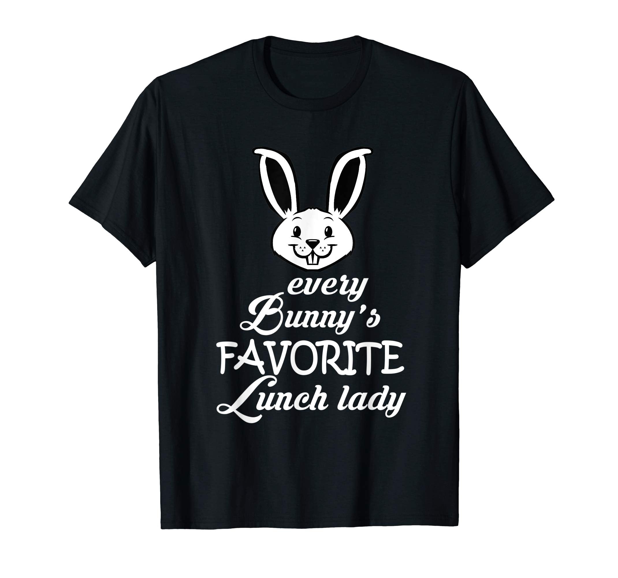 Teacher Easter Gift Shirt, Every Bunny Favorite Lunch Lady