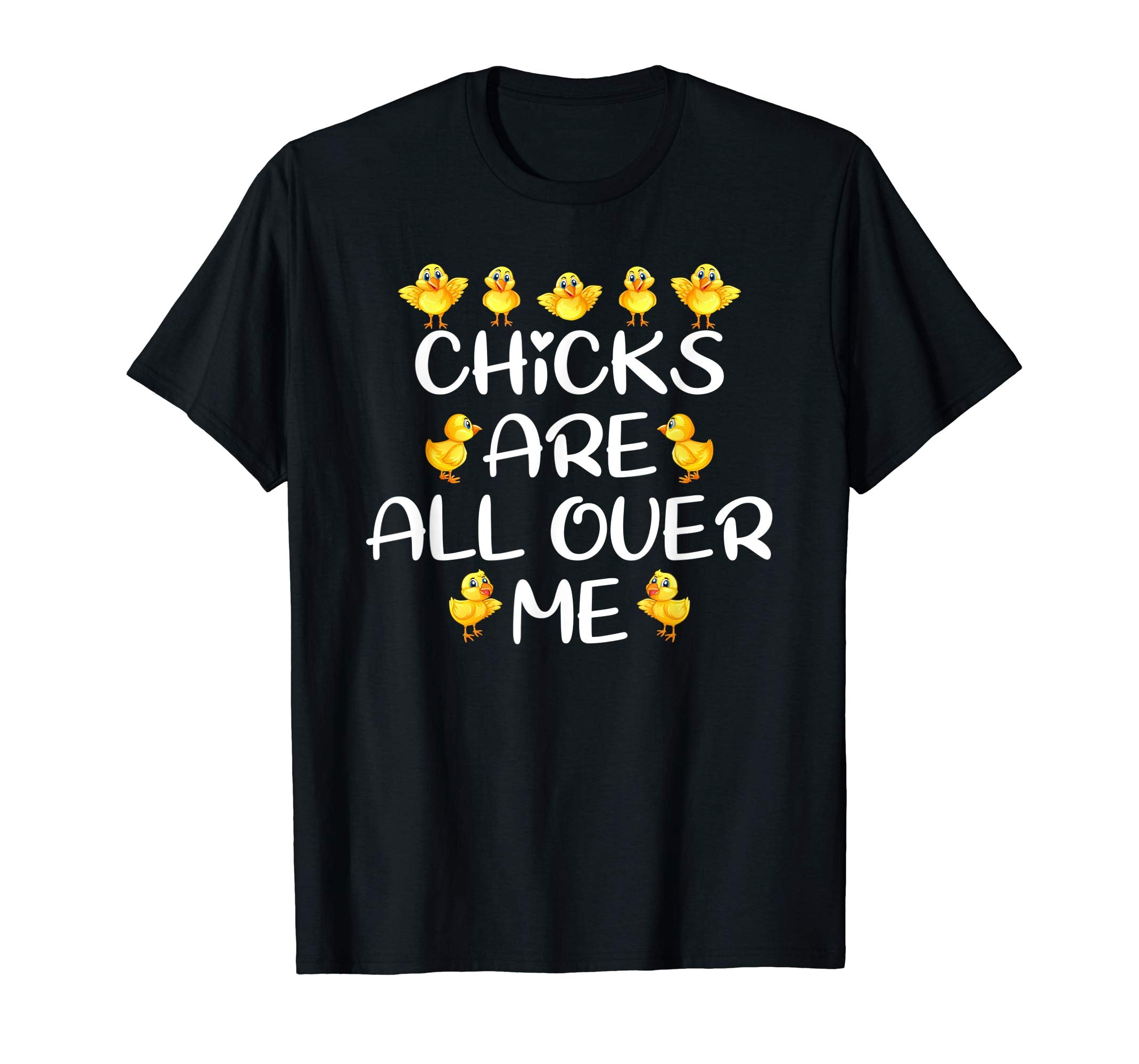 Chicks Are All Over Me Easter Day Funny Gift T-Shirt
