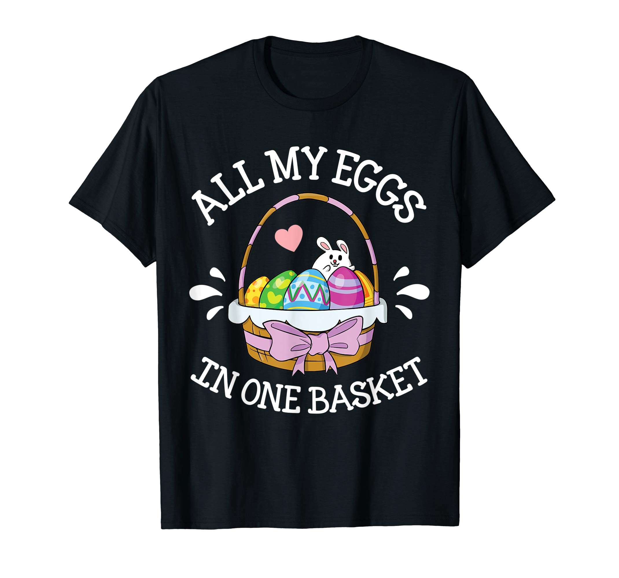 Heart Bunny &amp; Easter Eggs All My Eggs In One Basket Shirt