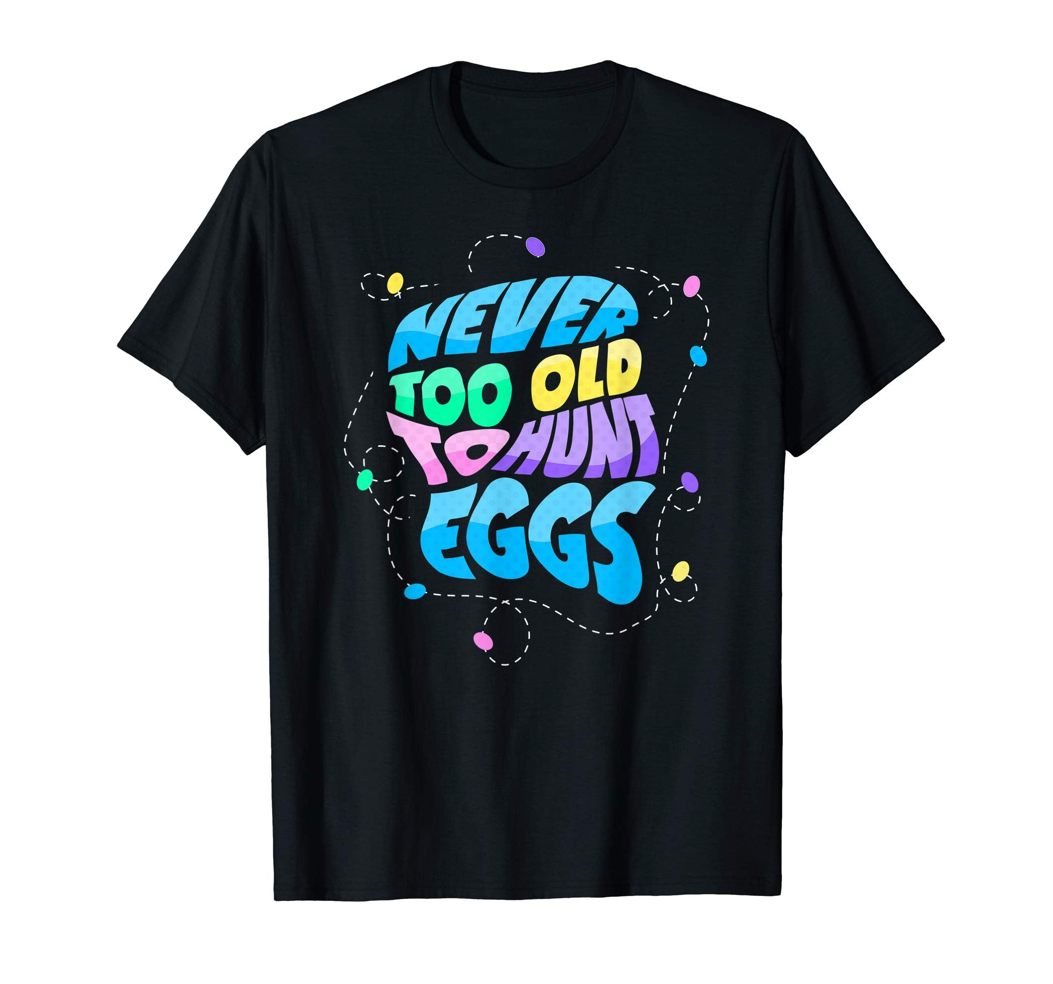 Never Too Old to Hunt Eggs Easter Party T-shirt