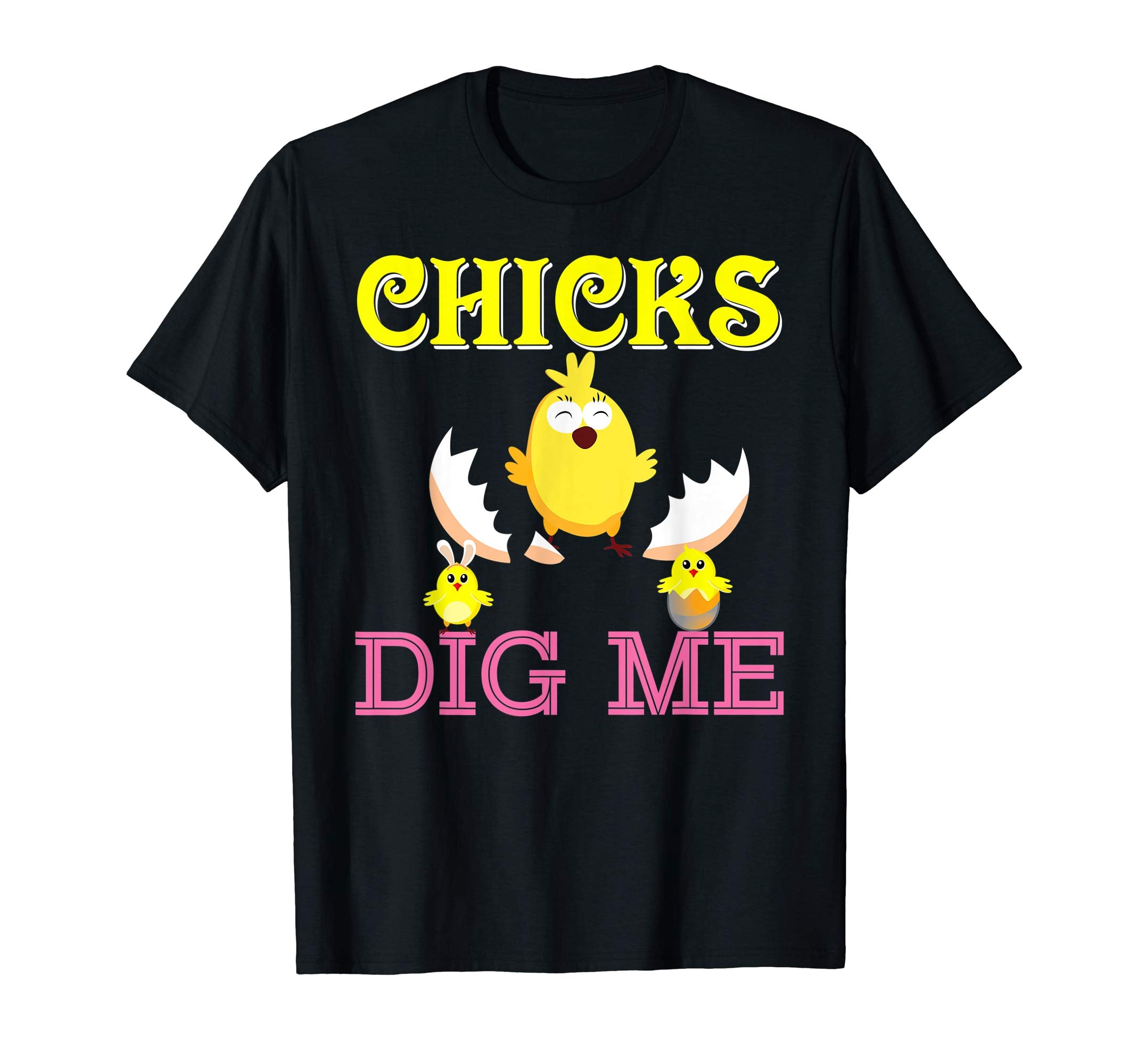 Chicks Dig Me Cute Chick Easter T-Shirt Egg Hunting Lovely