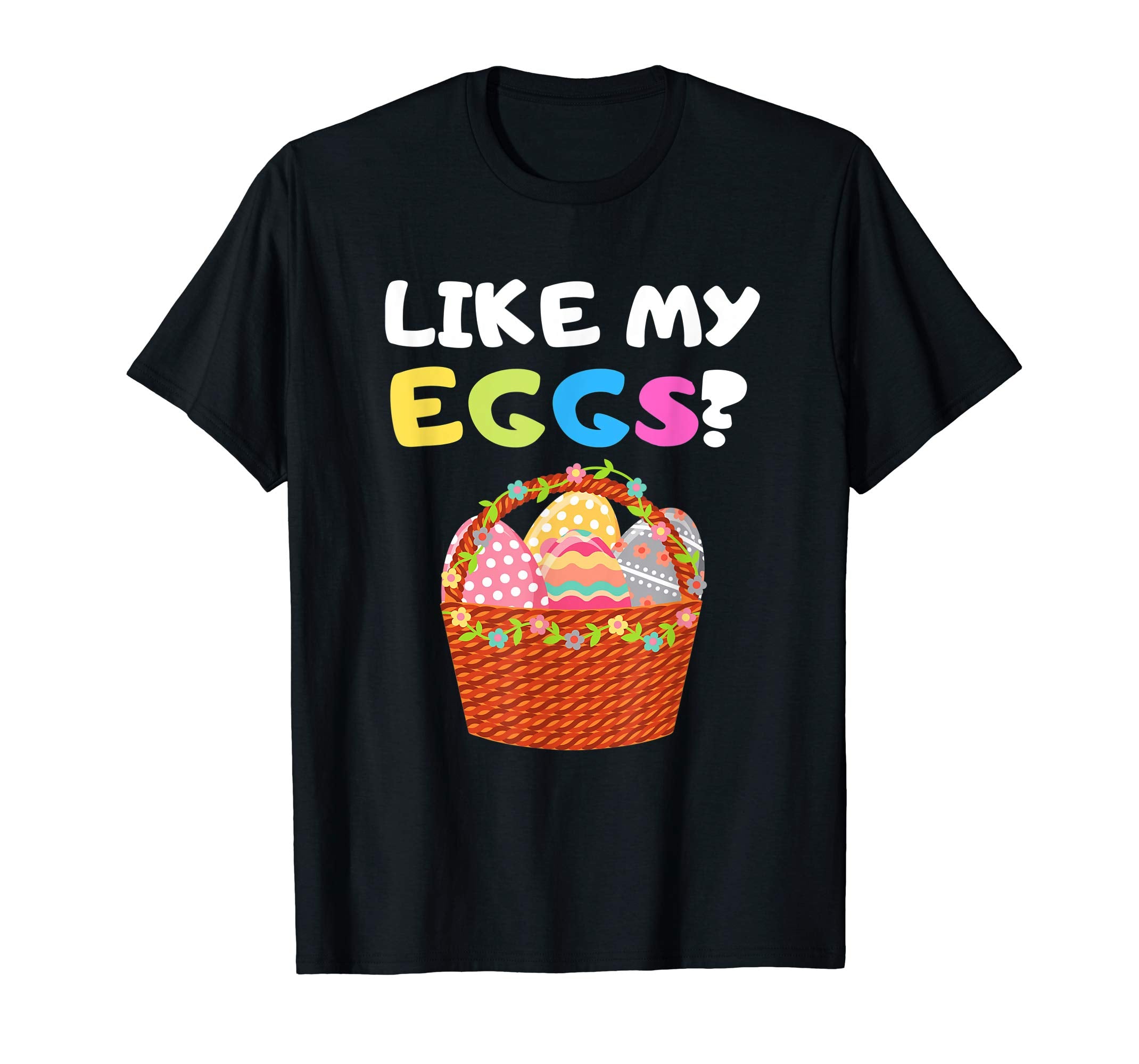 Funny Easter Shirt Like My Eggs Easter Basket Humor