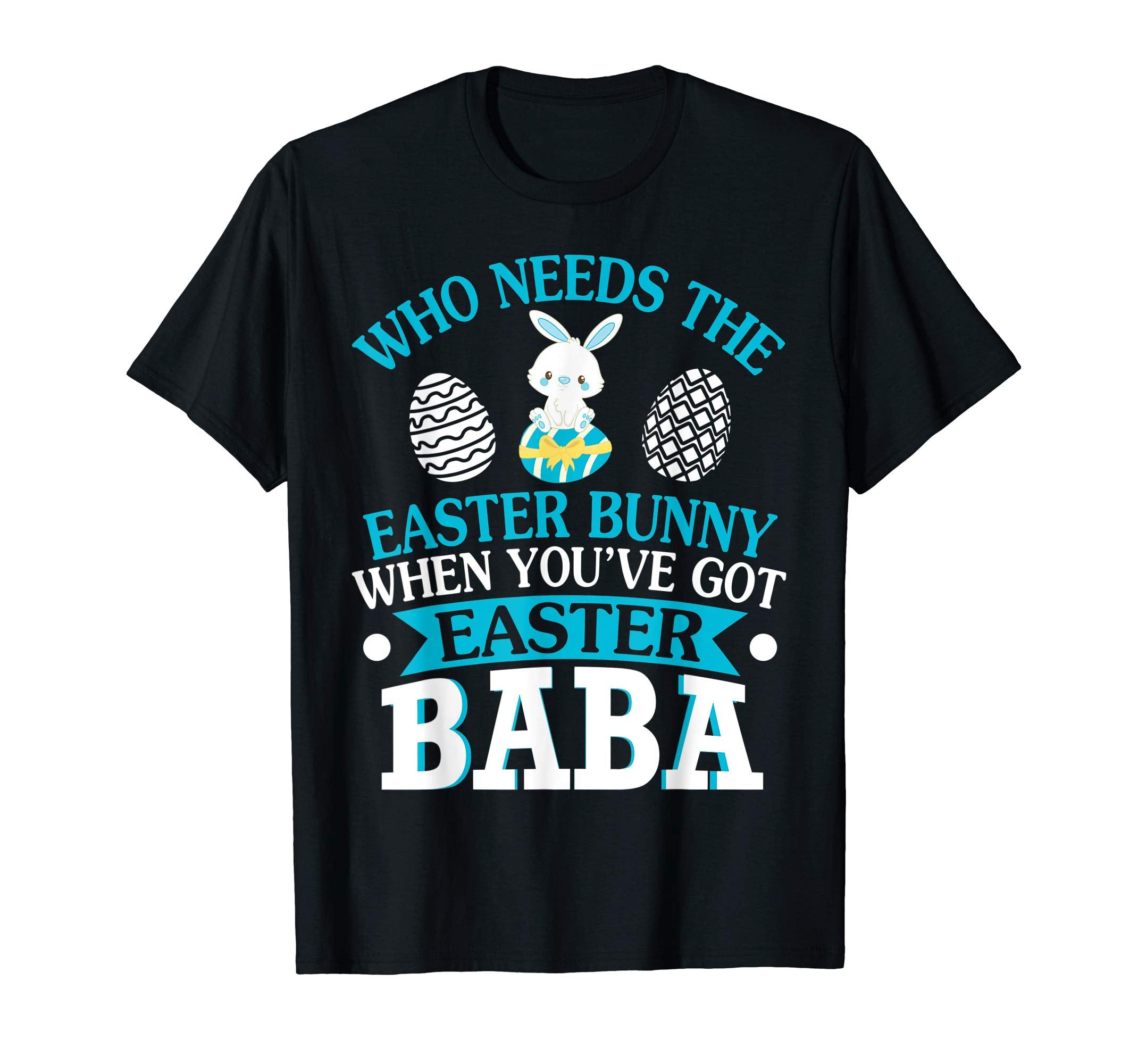Who Needs The Easter Bunny When You've Got Easter Baba Shirt