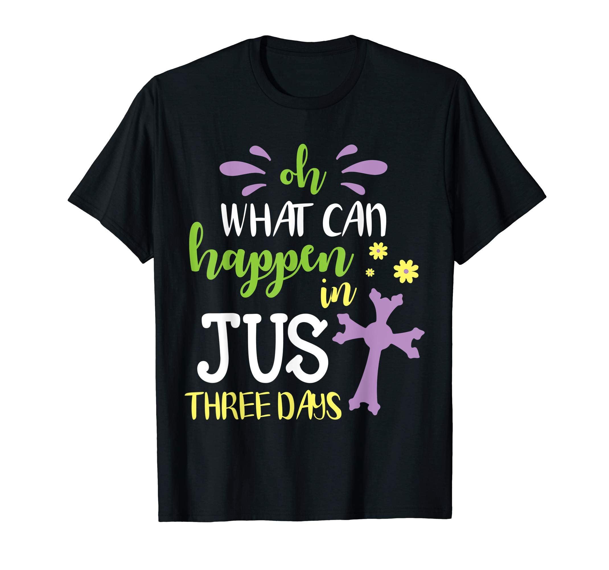 Oh What Can Happen In Just Three Days Cross Easter Day Shirt