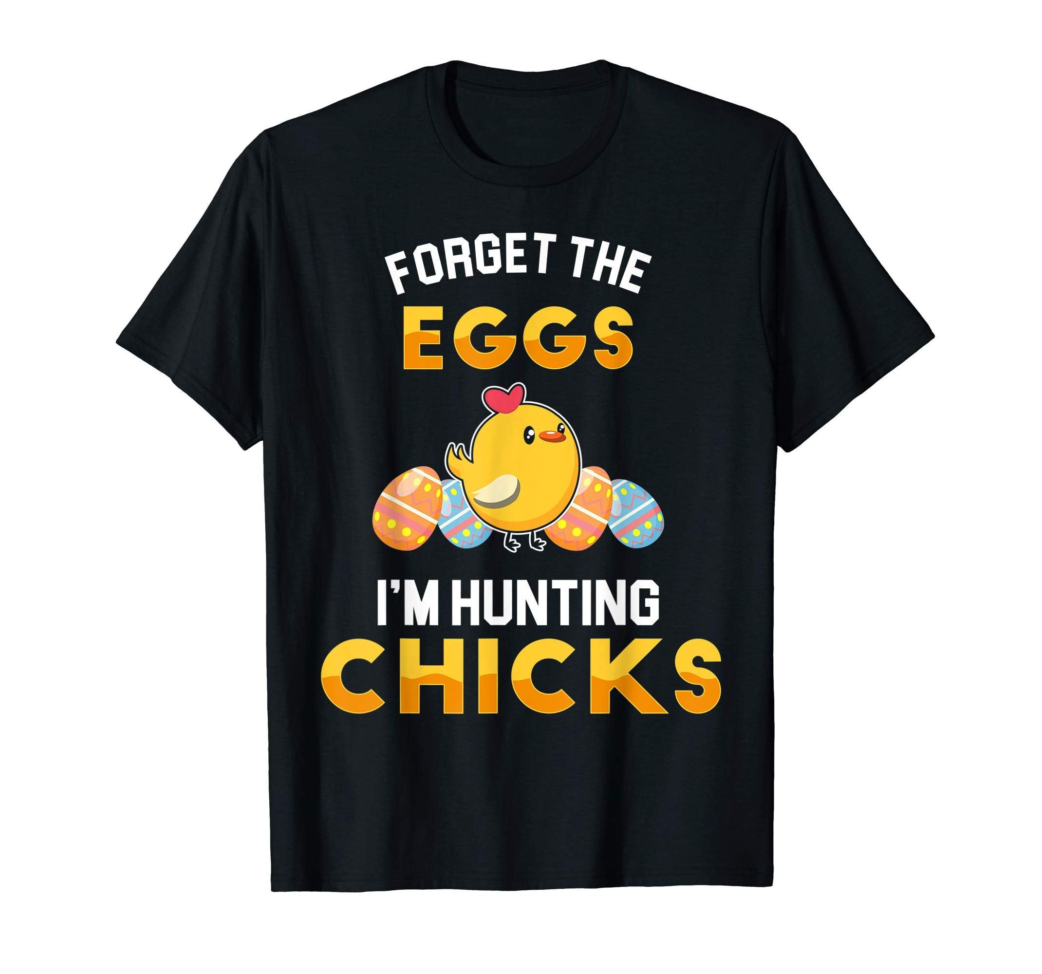 Forget the Eggs Im Hunting Chicks Easter Sunday Egg Shirt