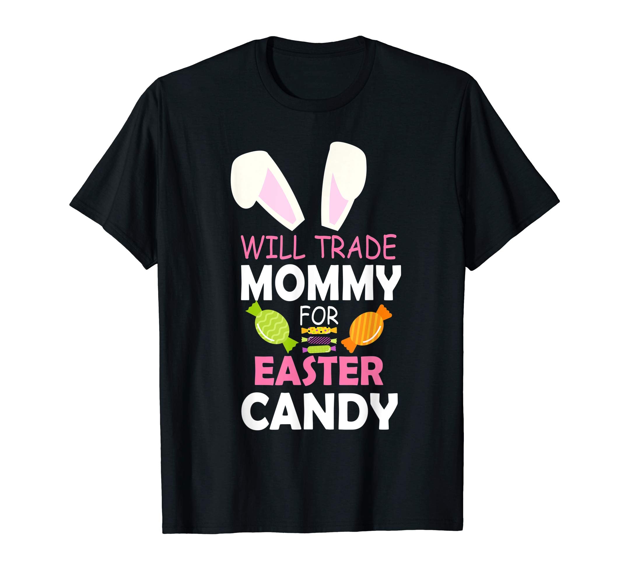 Bunny Girl Will Trade Mommy For Easter Candy Happy Shirt