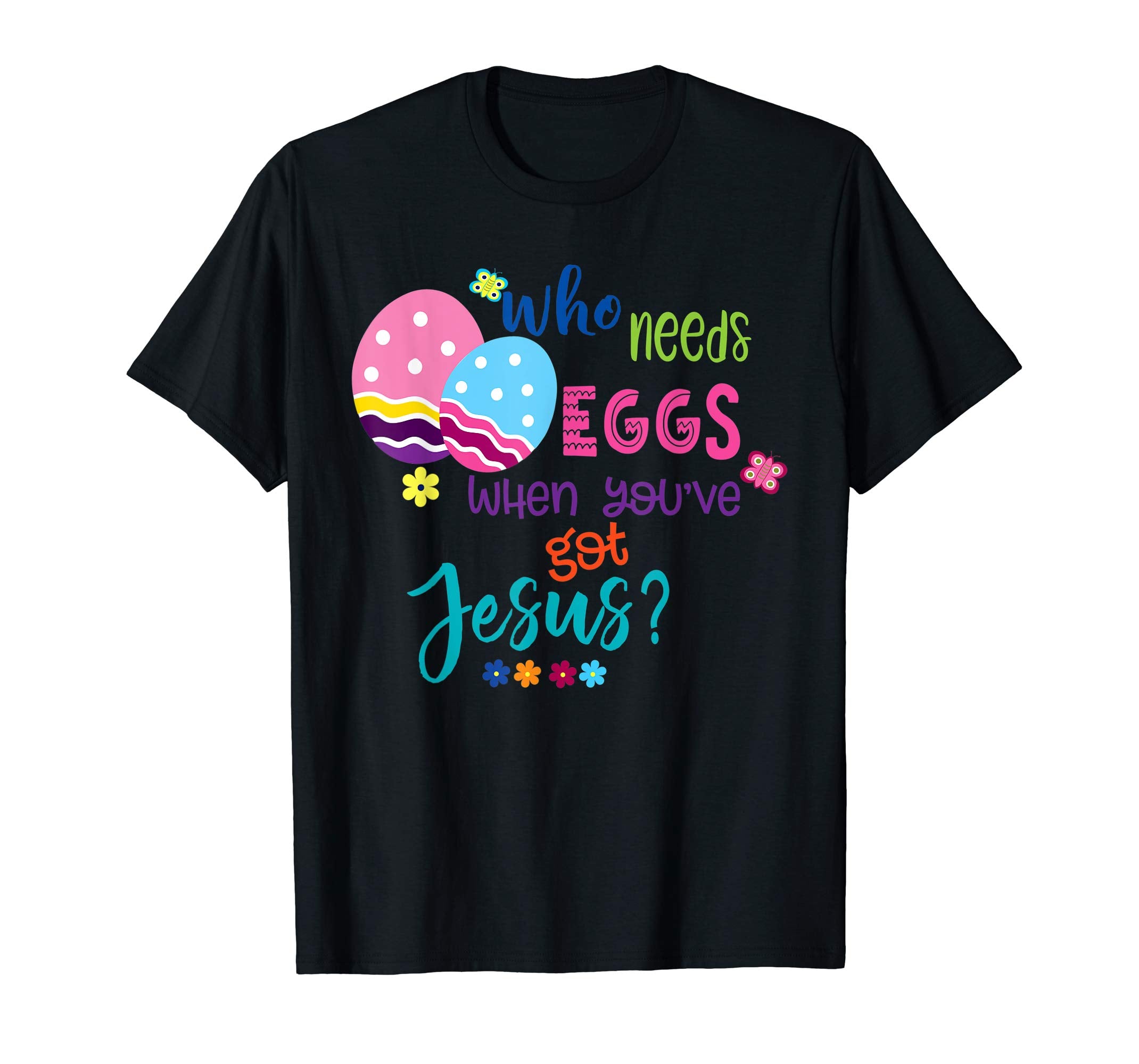 Funny Easter Shirt Who Needs Eggs When You've Got Jesus?