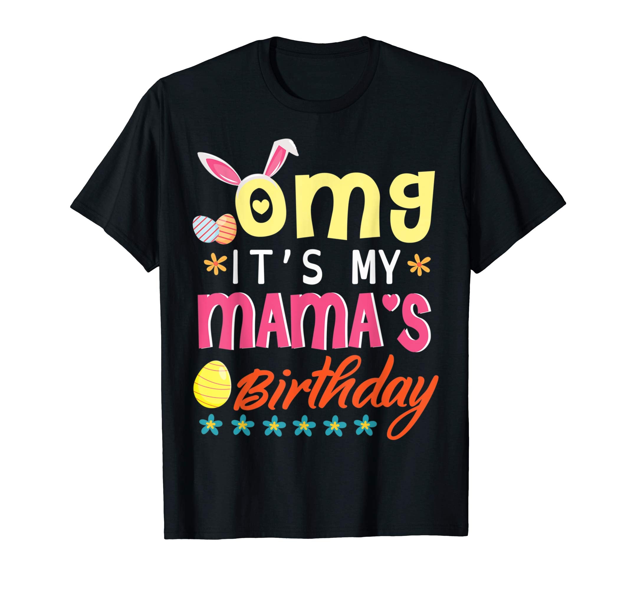 OMG Its My Mamas Birthday Happy Easter Birthday Day Shirt