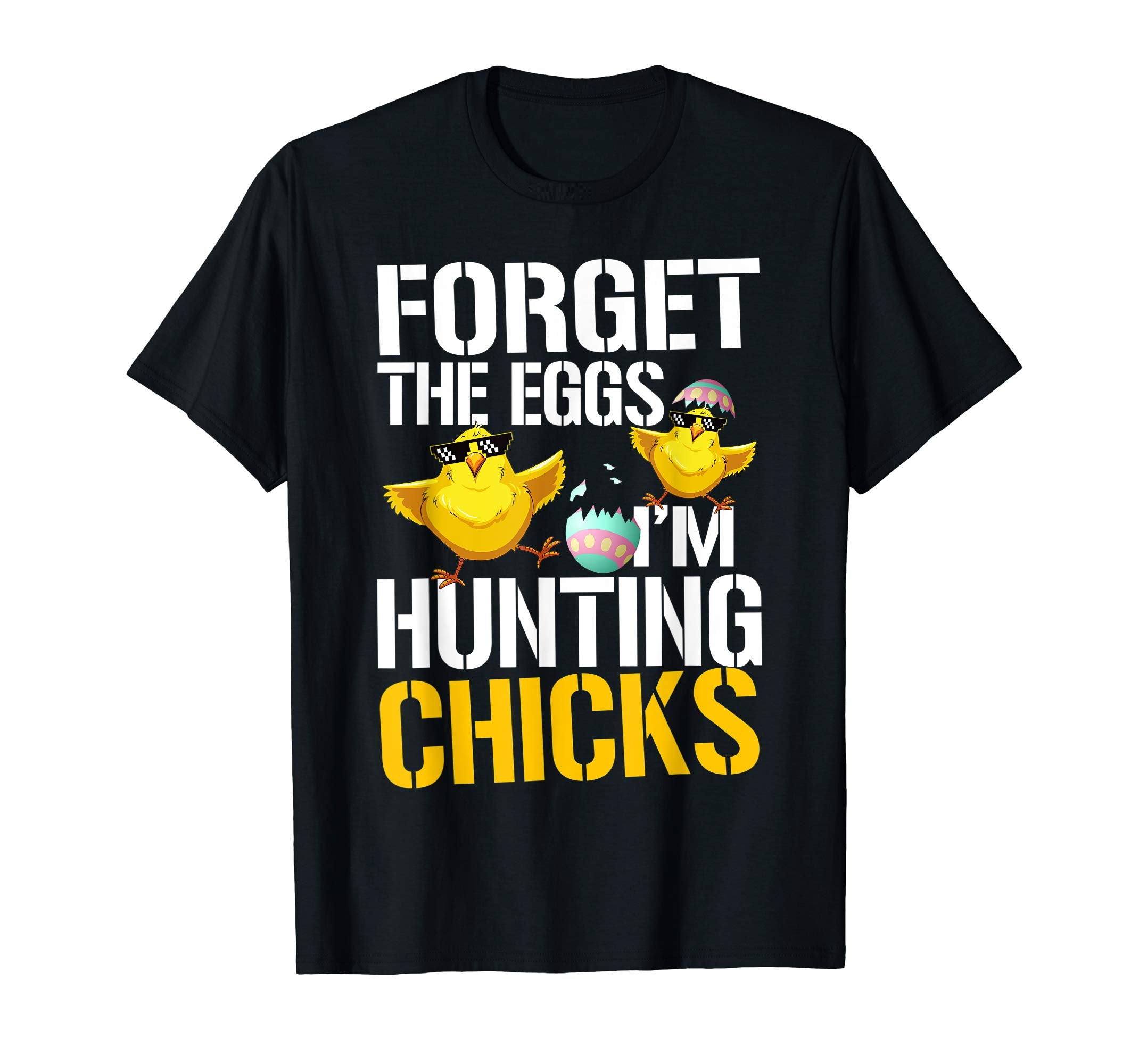 Forget The Eggs I'm Hunting Chicks Funny Easter T Shirt