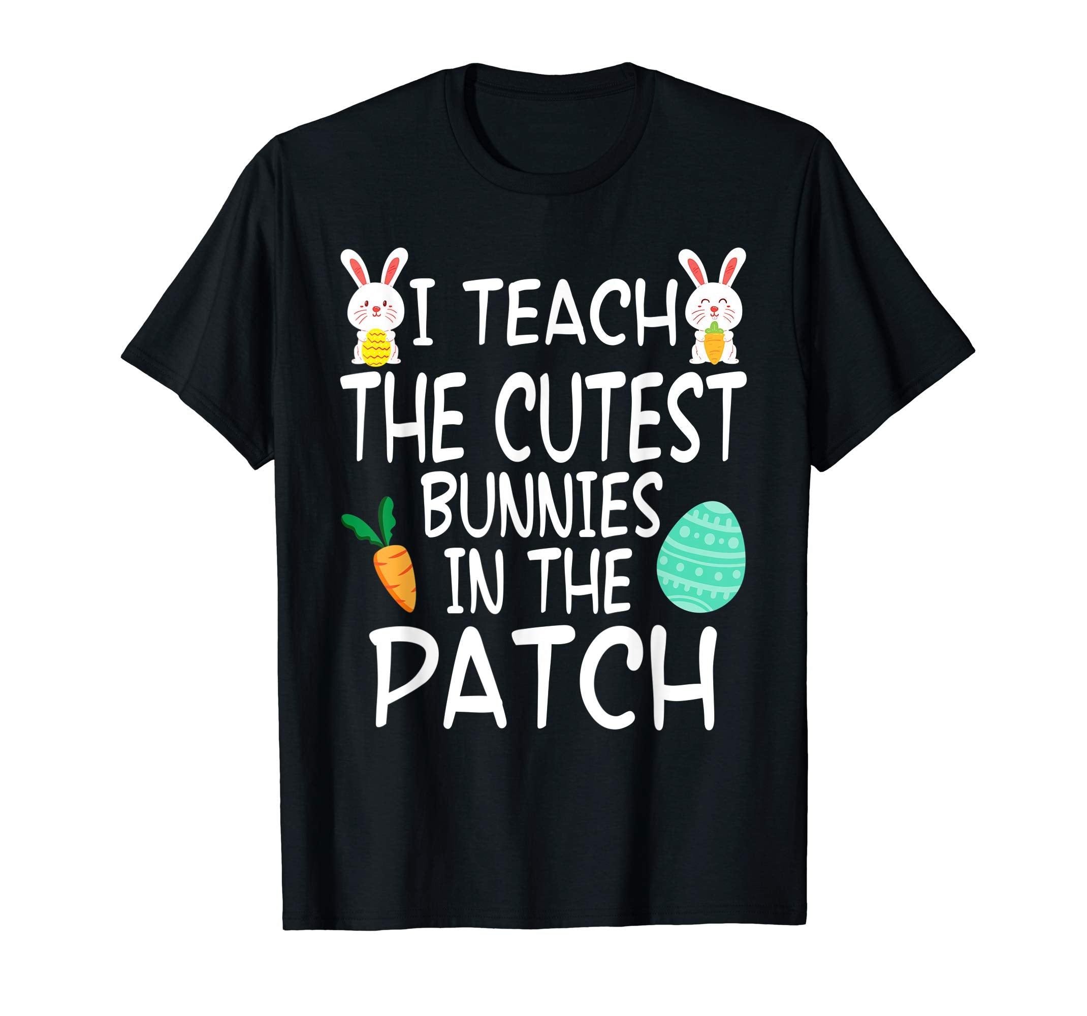 I Teach The Cutest Bunnies In The Patch Easter Teacher Shirt