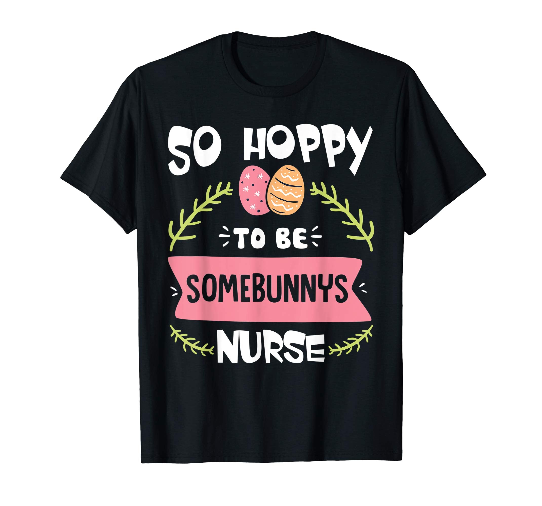 So Hoppy To Be Some Bunny's Nurse Shirt Cute Easter Gift