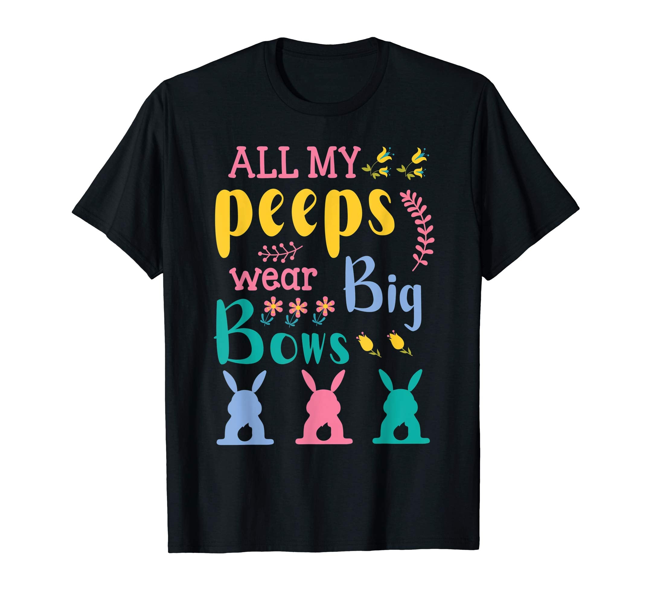 All My Peeps Wear Bog Bows Bunnies Flower Happy Easter Shirt