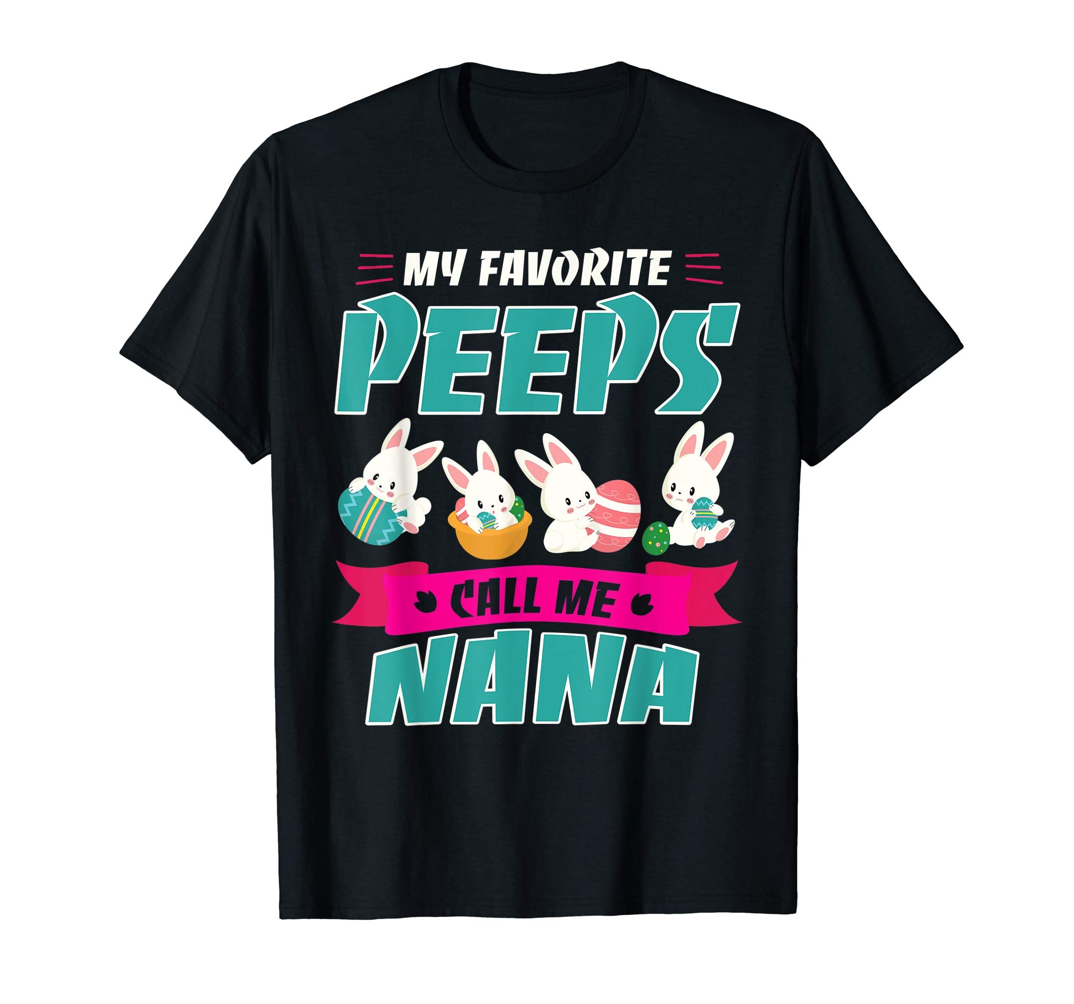 Bunnies &amp; Eggs My Favorite Peeps Call Me Nana Easter Shirt