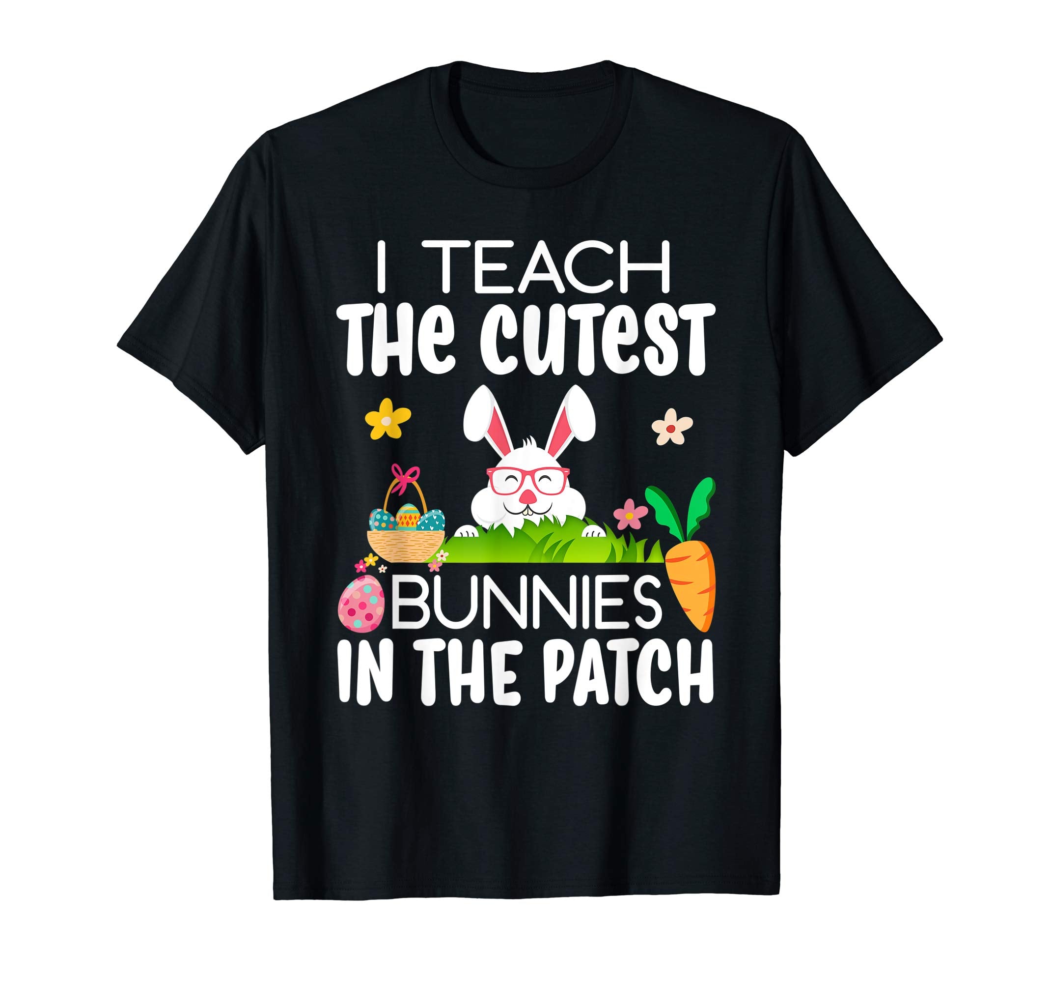 I Teach The Cutest Bunnies In The Patch Easter Teacher Shirt