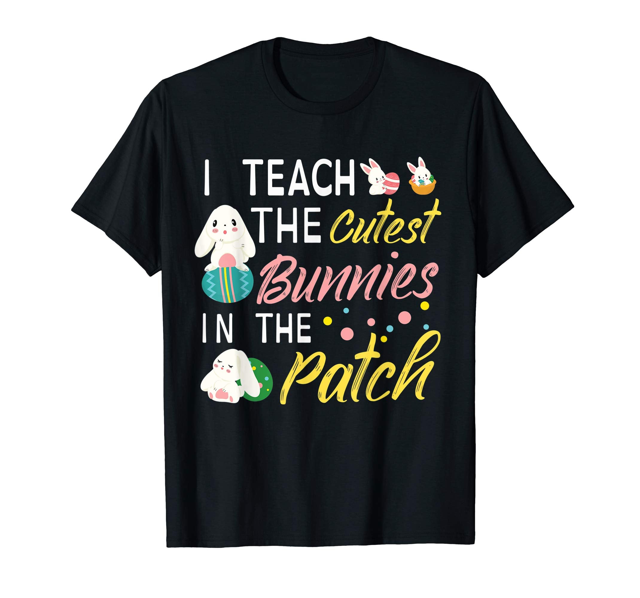 I Teach The Cutest Bunnies In The Patch Easter Teacher Shirt
