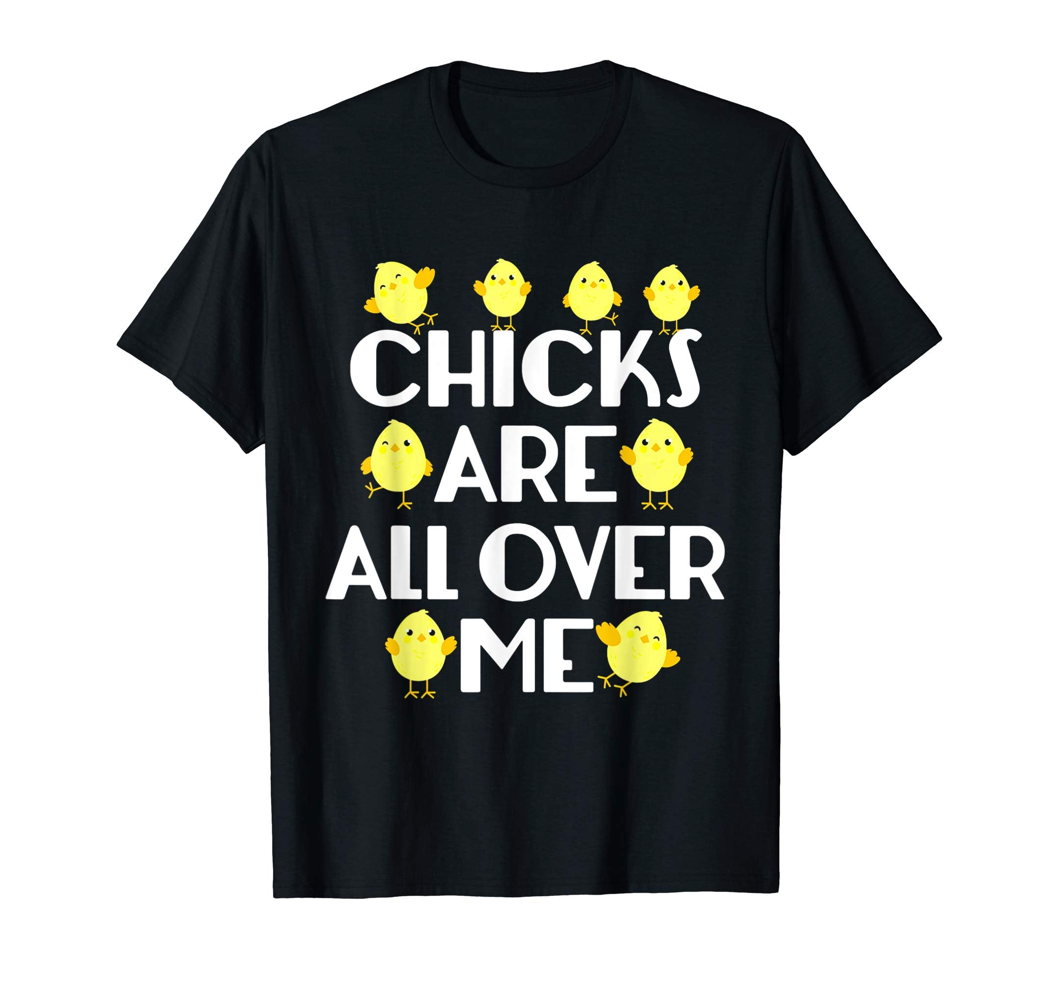Chicks Are All Over Me Funny Easter T-Shirt