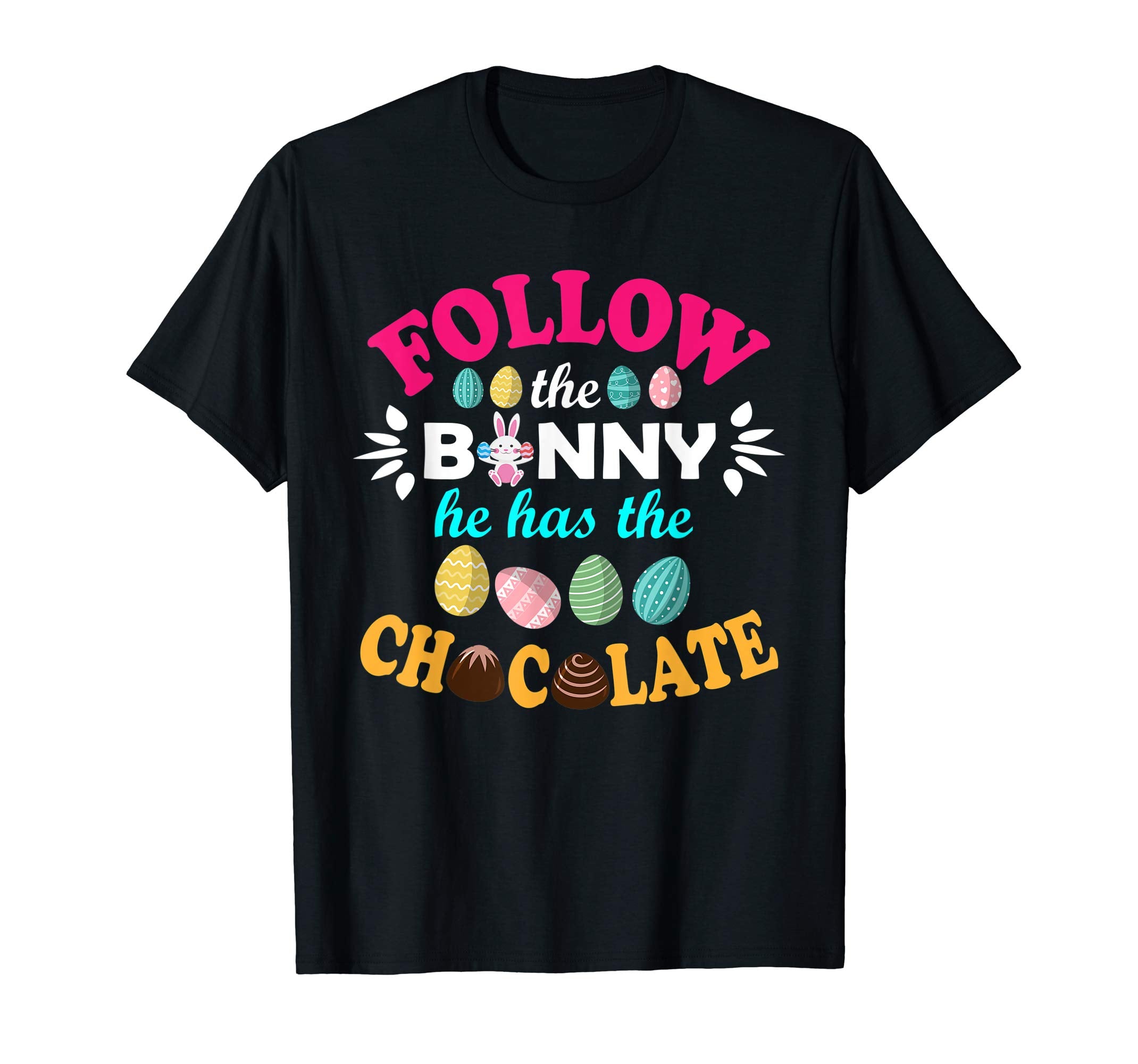 Follow The Bunny He Has The Chocolate Easter Eggs Shirt