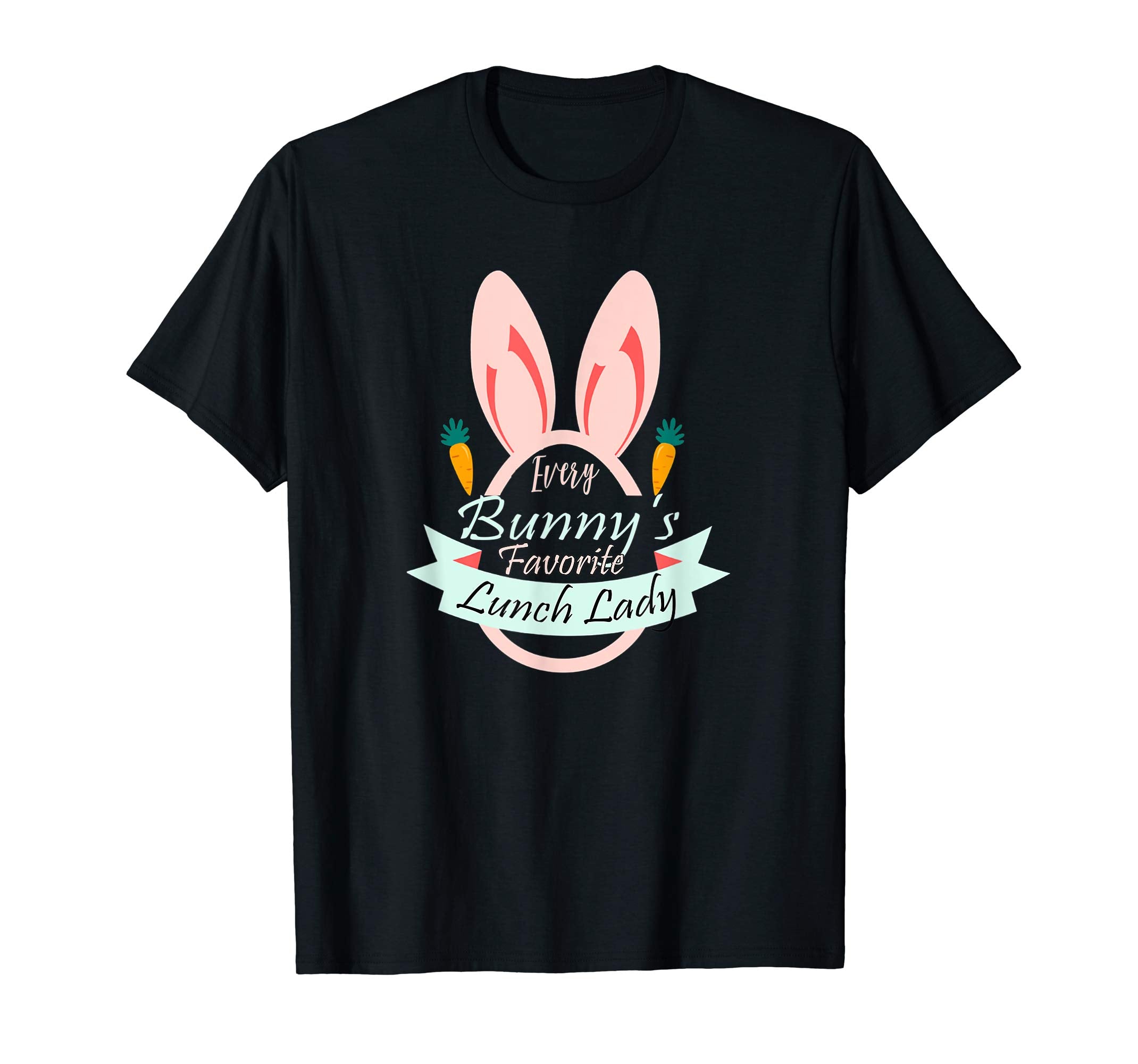 Teacher Easter Gift Shirt Every Bunny Favorite Lunch Lady