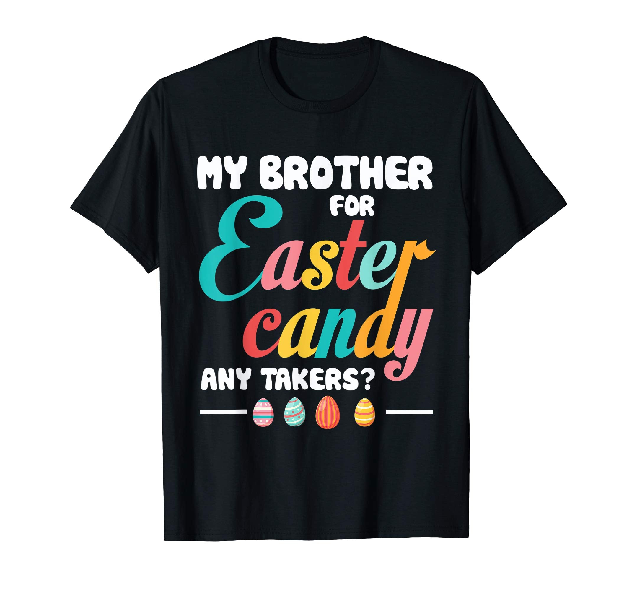 My Brother For Easter Candy Any- Takers Funny Easter T Shirt