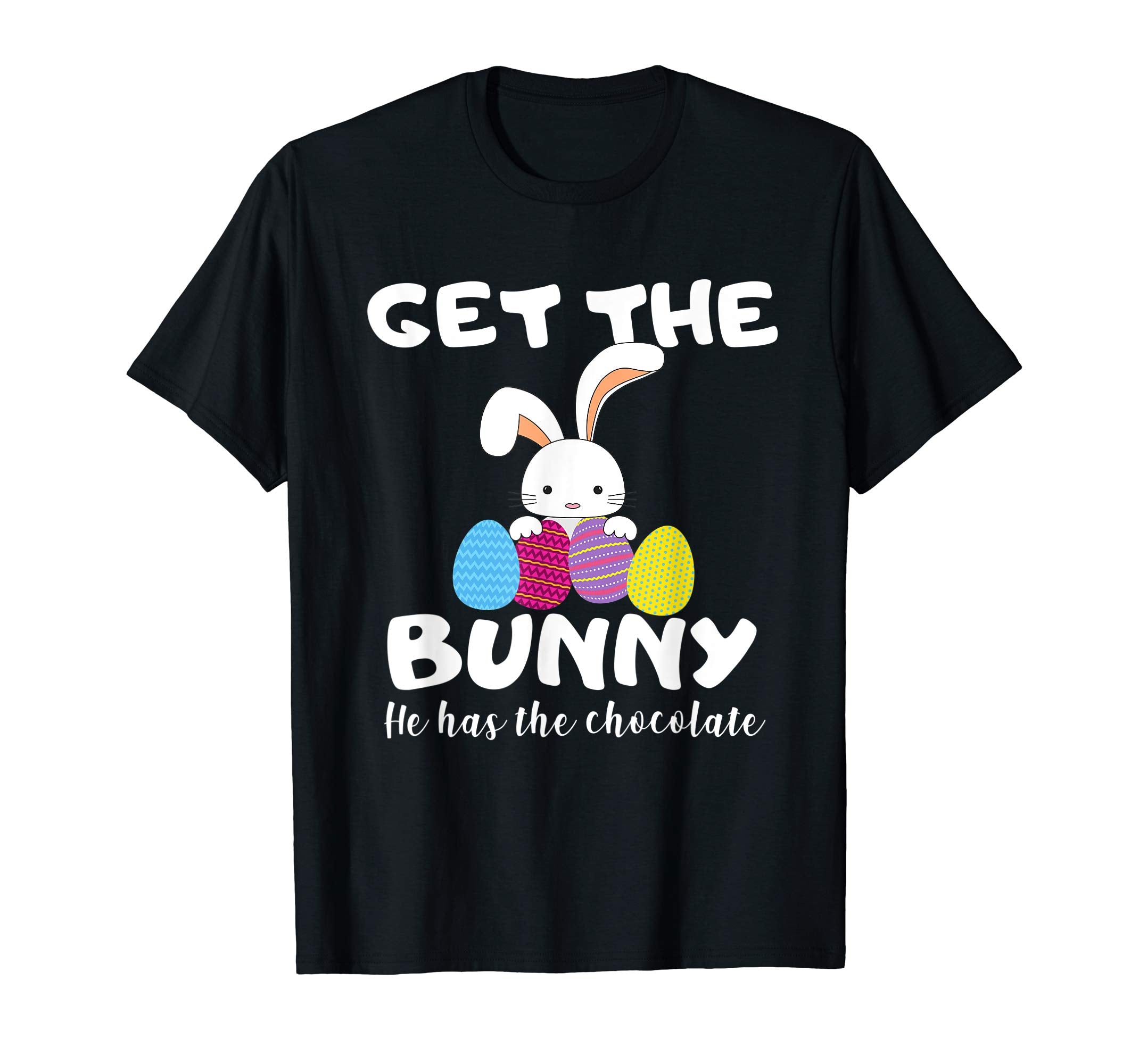 Cute Easter Gift Shirt Get the Bunny He Has the Chocolate