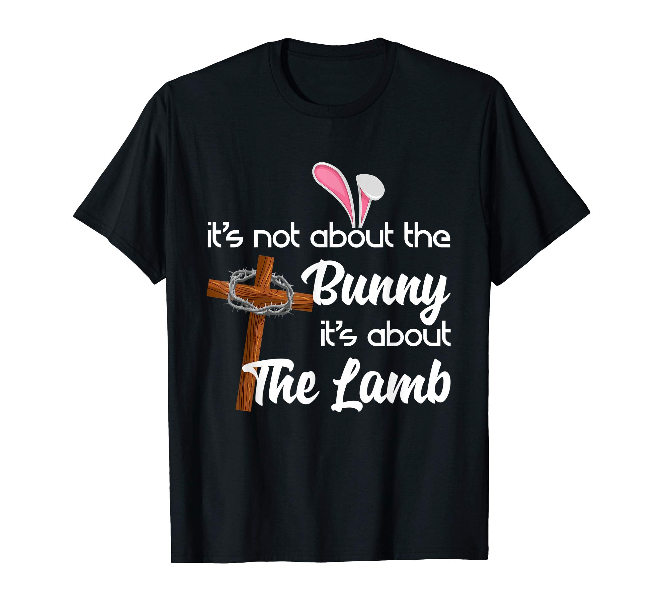 It's Not About The Bunny It's About The Lamb Easter T-Shirt