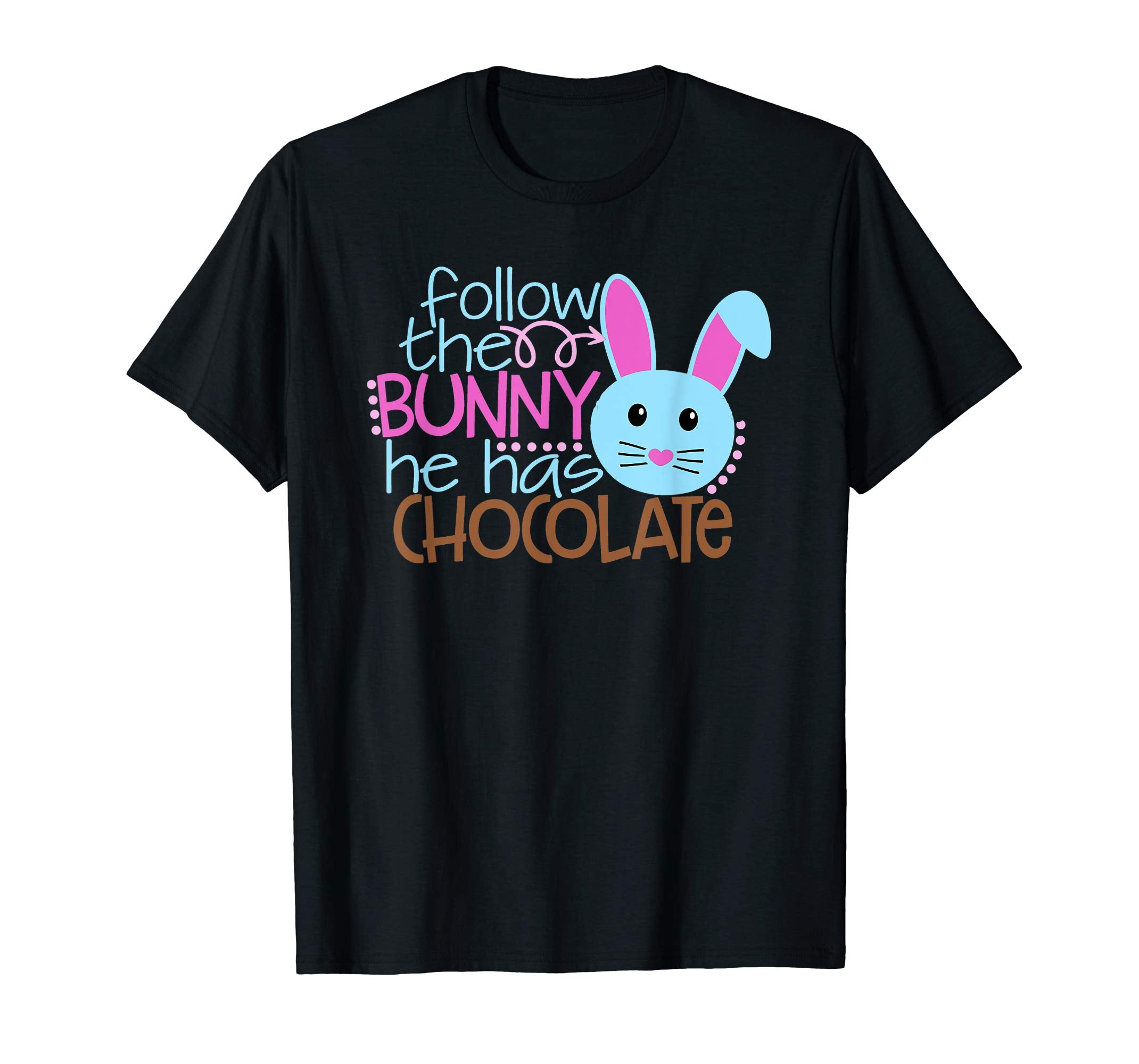 Easter Egg Hunt FOLLOW BUNNY HE HAS CHOCOLATE Funny T-Shirt