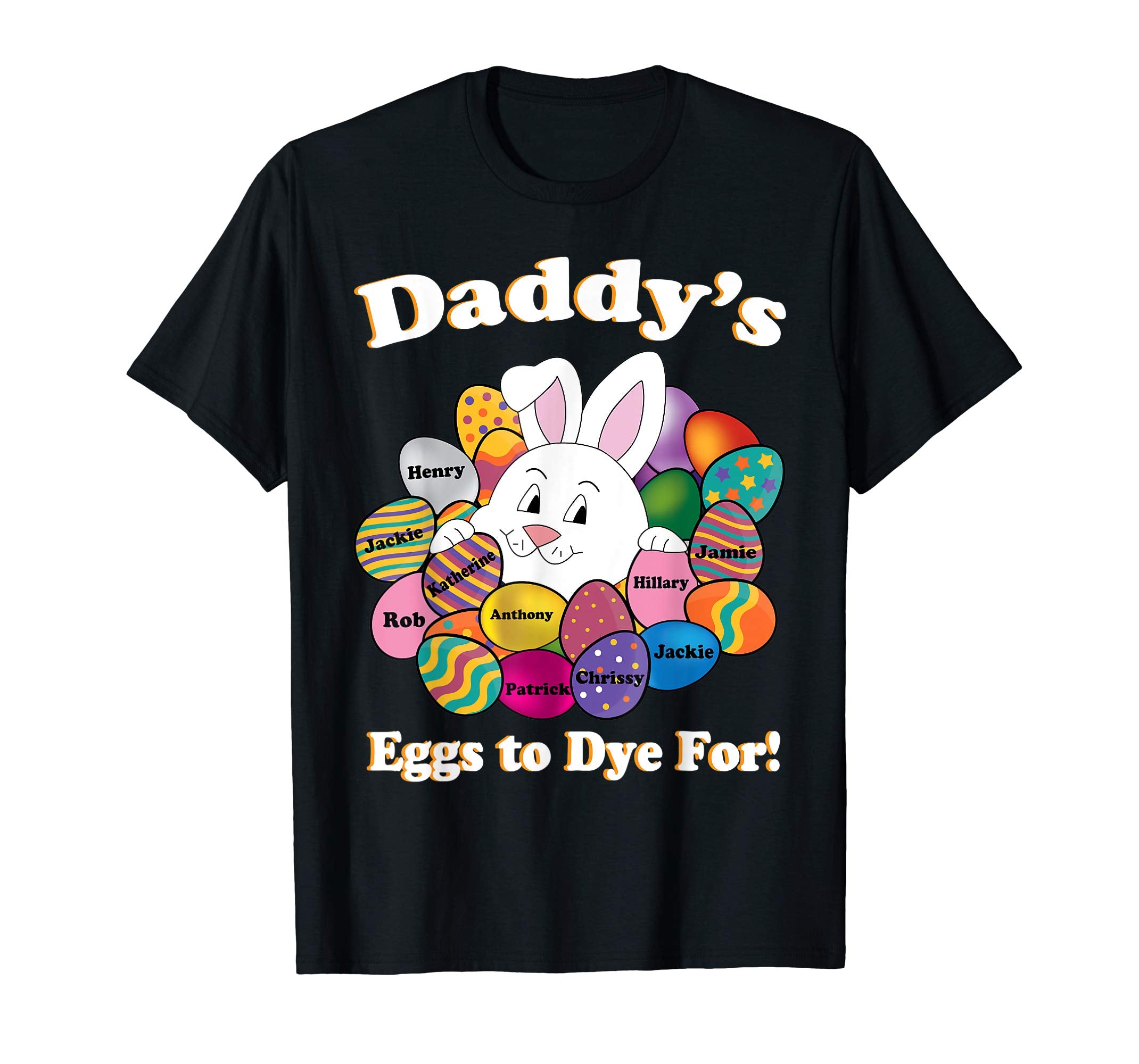 Daddy's Eggs To Dye For Easter Eggs Happy Easter Day Shirt