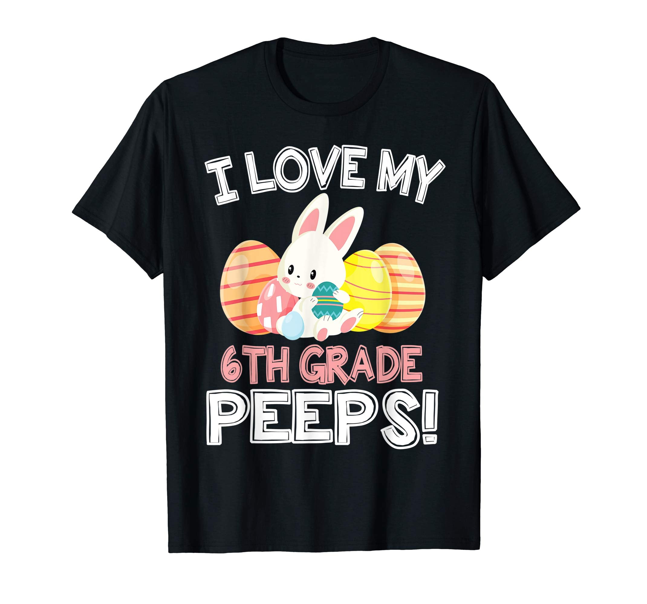 Rabbit &amp; Easter Eggs I Love My 6TH Grade Peeps Teacher Shirt