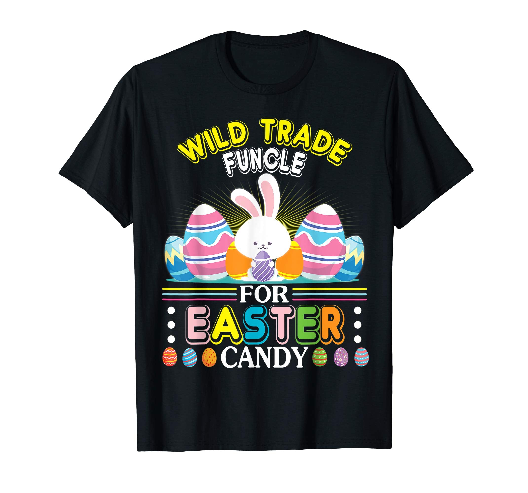 Bunny &amp; Easter Eggs Will Trade Funcle For Easter Candy Shirt