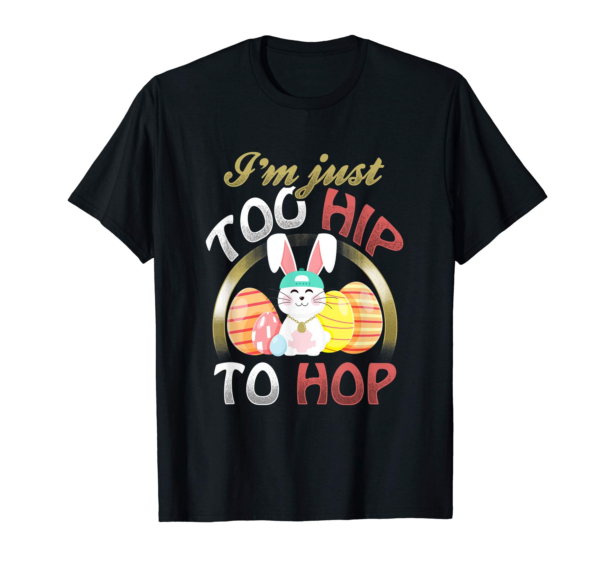 I'm Just Too Hip To Hop Easter Bunny Rabbit Gift T-Shirt