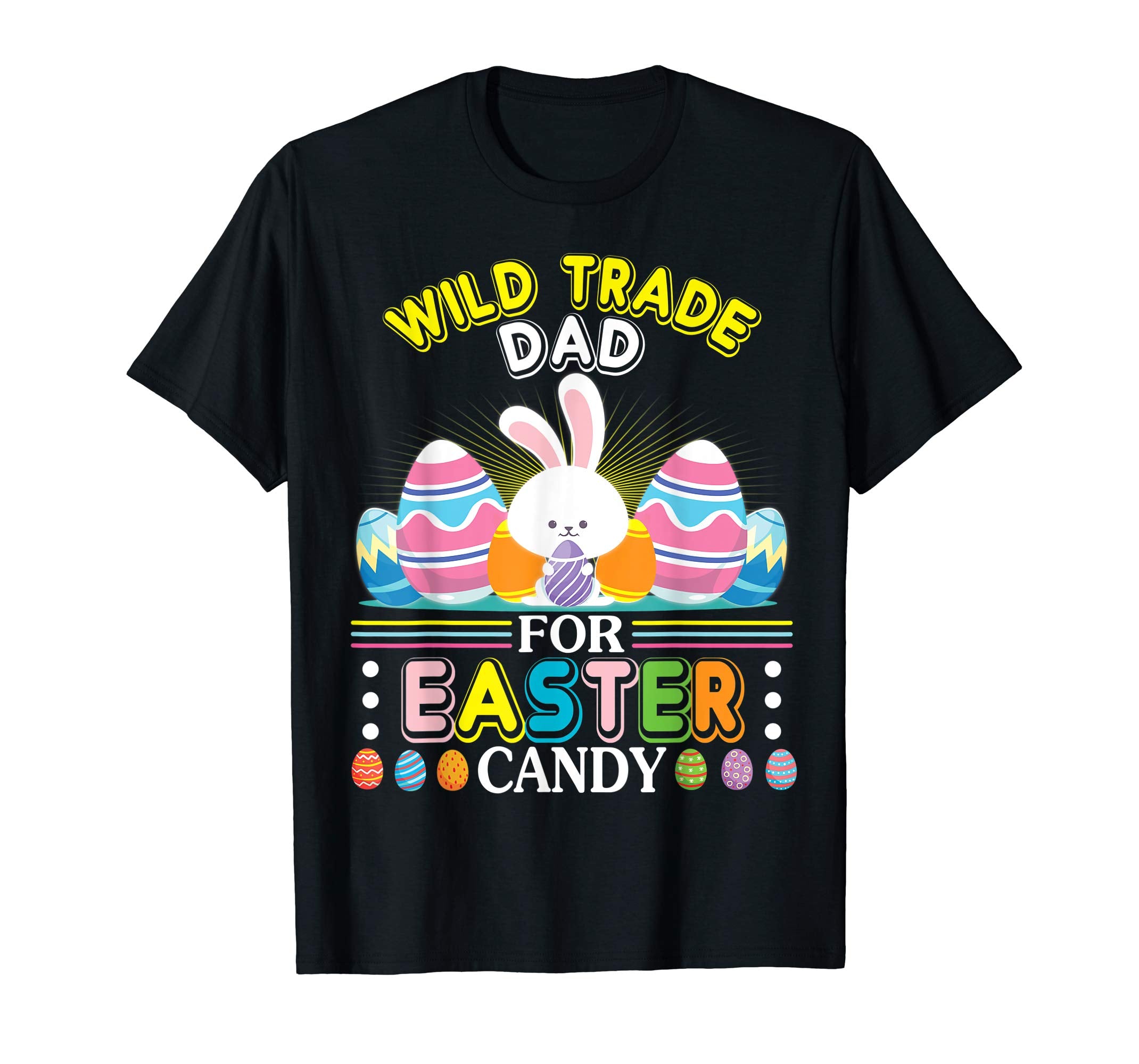 Bunny &amp; Easter Eggs Will Trade Dad For Easter Candy Shirt