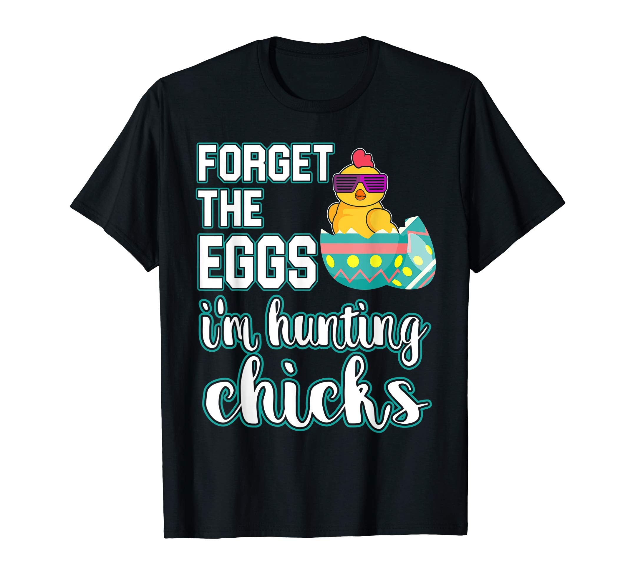 Forget the Eggs Im Hunting Chicks Easter Sunday Egg Shirt