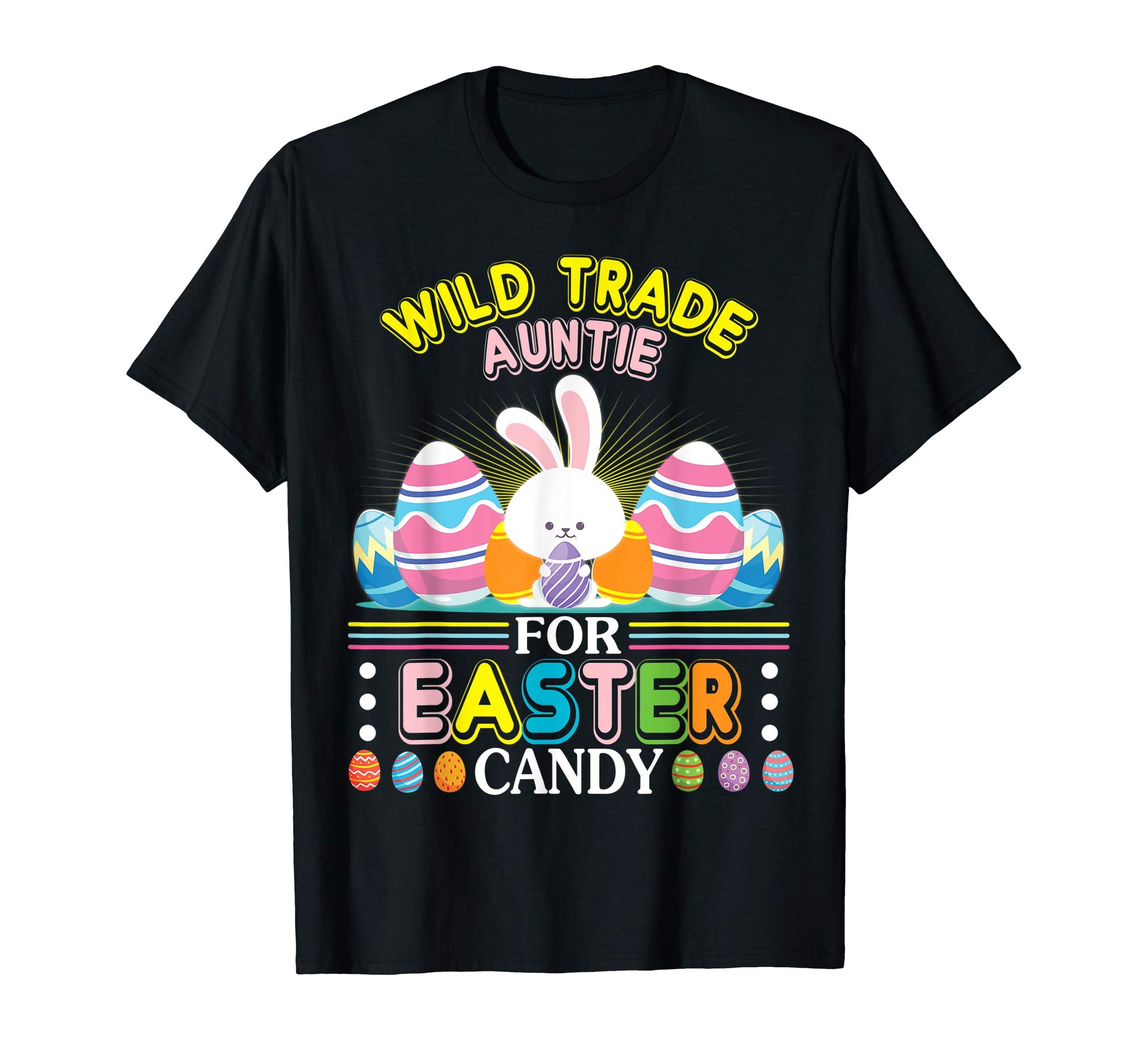 Bunny &amp; Easter Eggs Will Trade Auntie For Easter Candy Shirt