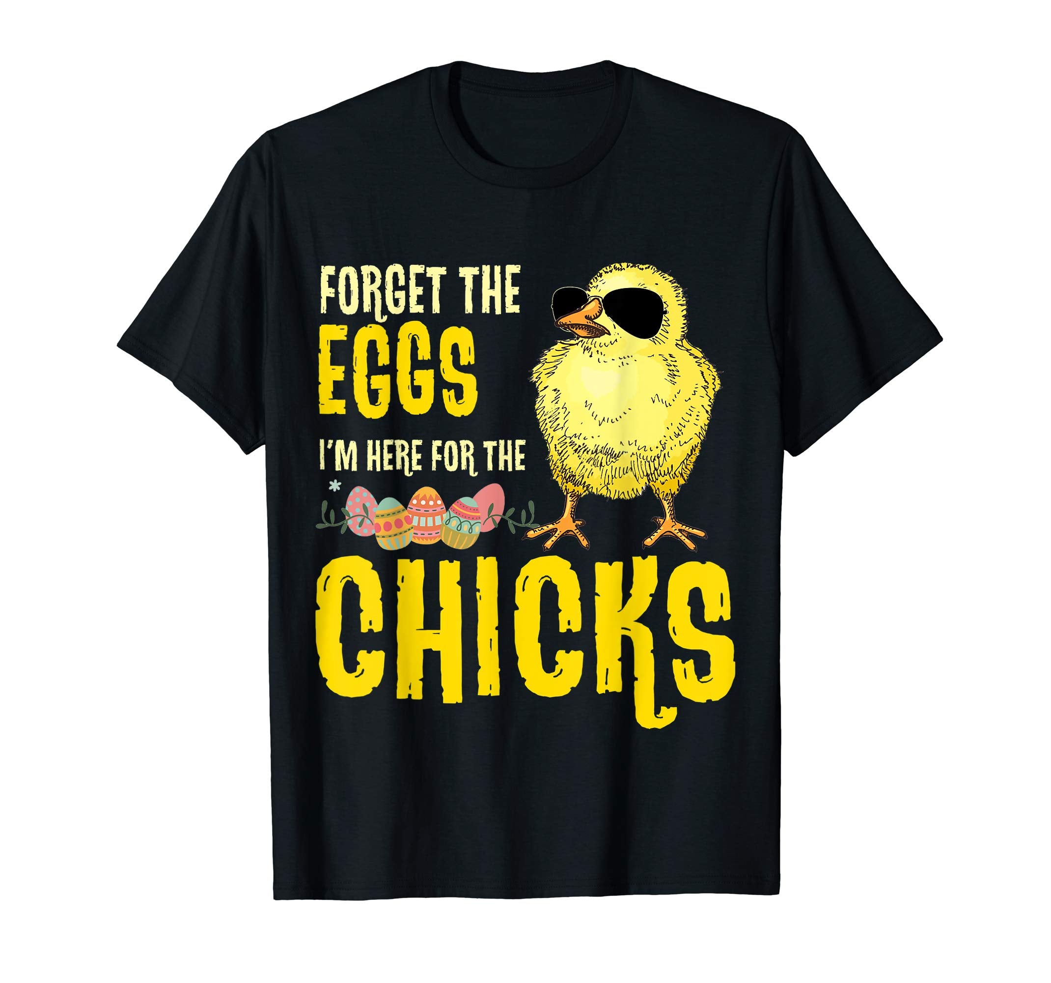 Forget The Eggs I'm Here For The Chicks Funny Easter T-Shirt