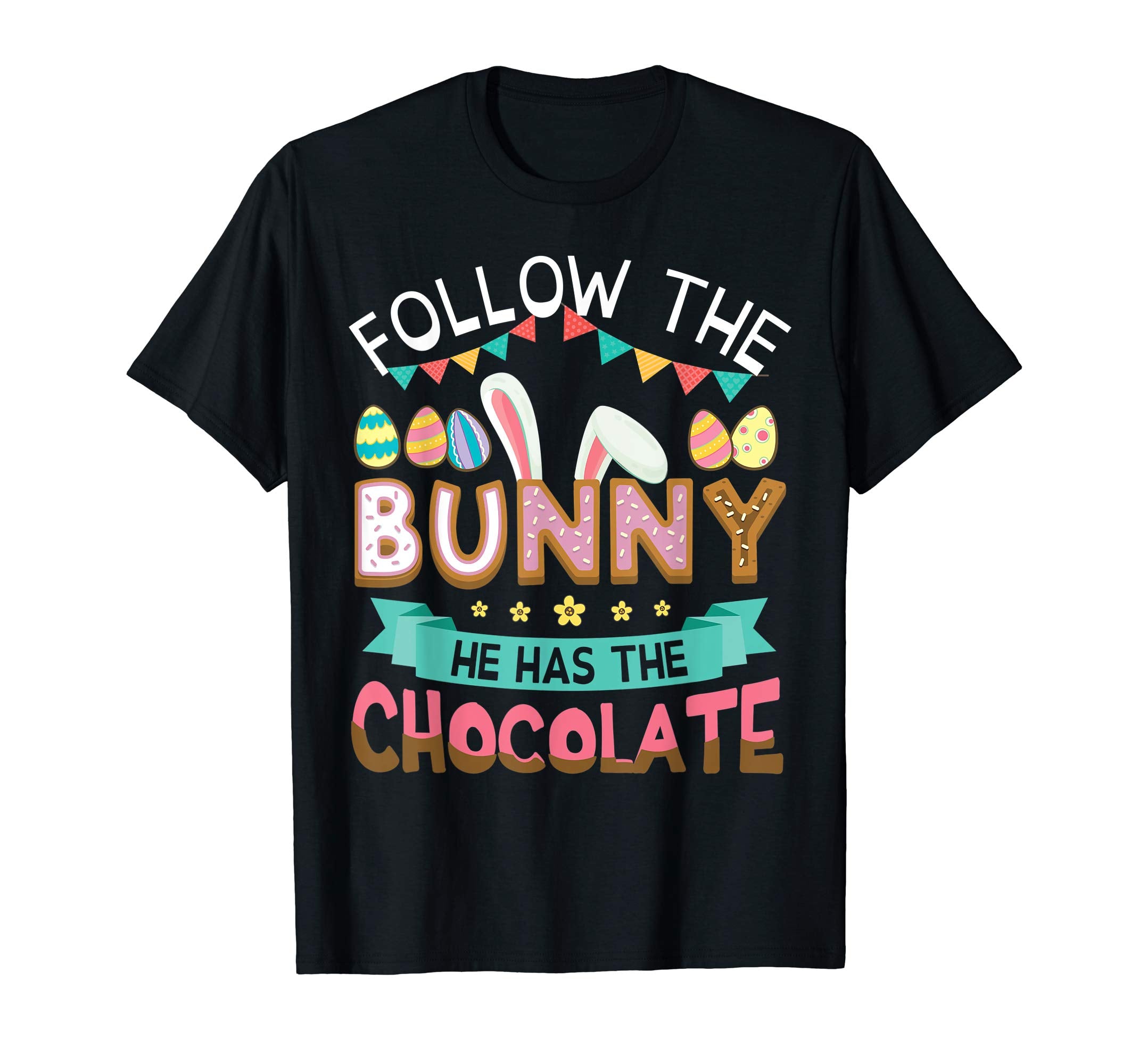 Follow The Bunny He Has The Chocolate Easter Eggs Shirt