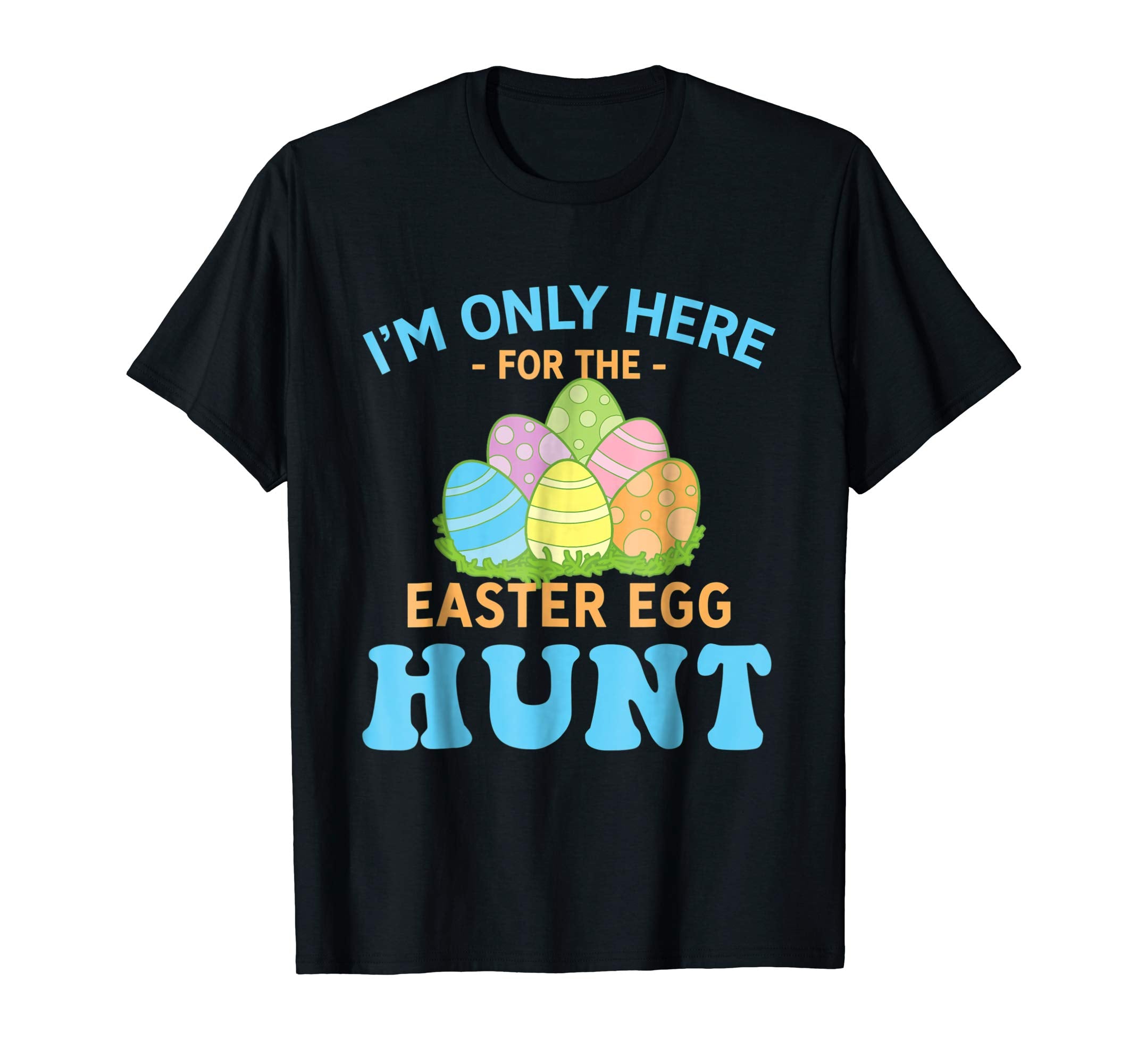I'm Only Here For The Easter Egg Hunt T Shirt