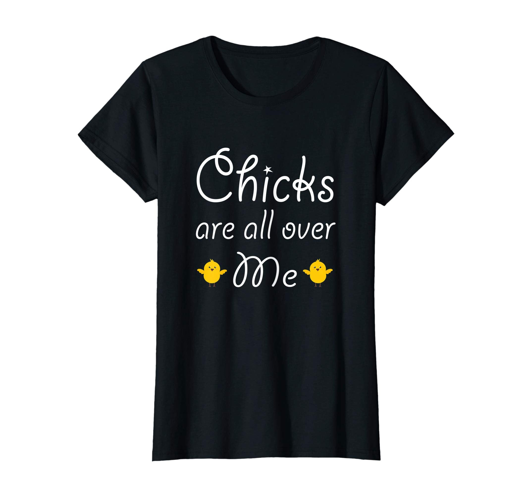 Chicks Are All Over Me Funny Easter T Shirt