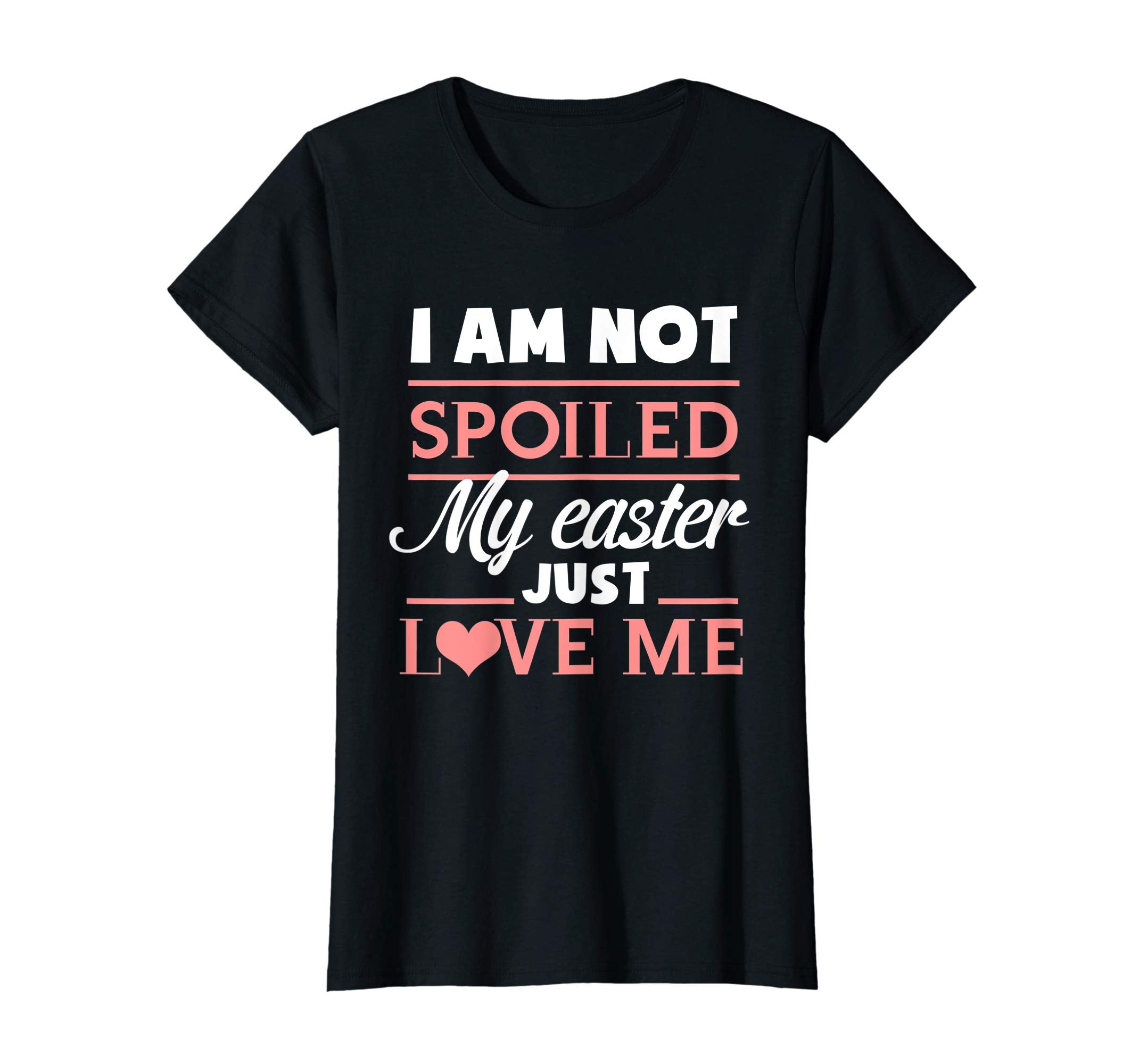 I Am Not Spoiled My Easter Just Love Me T Shirt Easter Bunny